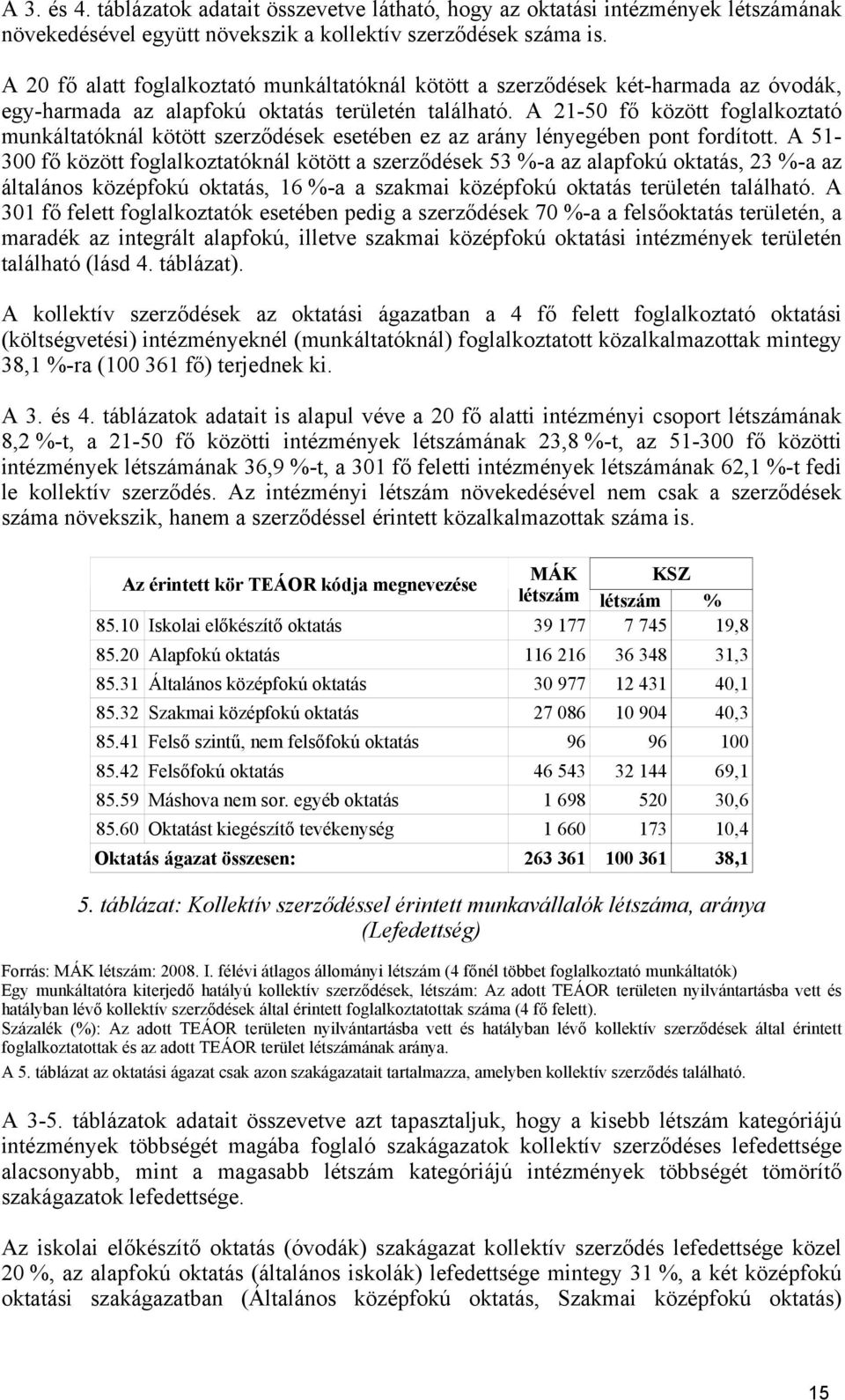 A 21-50 fő között foglalkoztató munkáltatóknál kötött szerződések esetében ez az arány lényegében pont fordított.