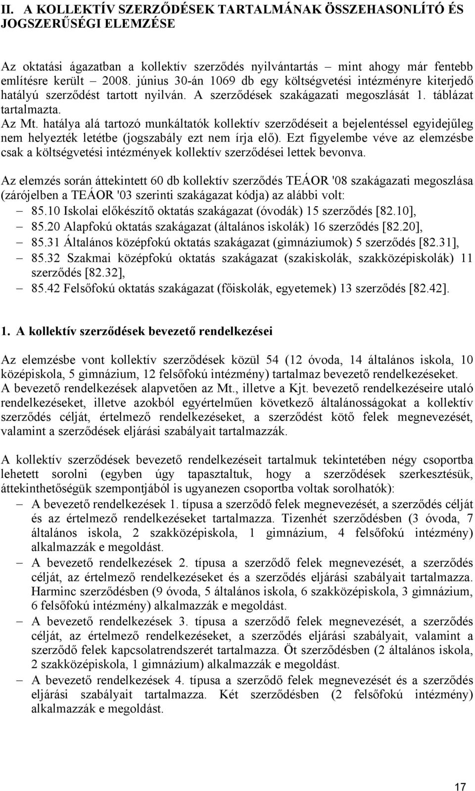 hatálya alá tartozó munkáltatók kollektív szerződéseit a bejelentéssel egyidejűleg nem helyezték letétbe (jogszabály ezt nem írja elő).