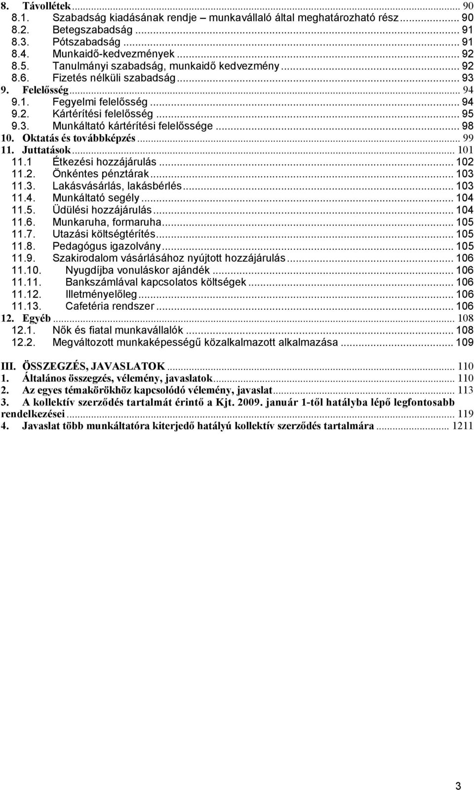 .. 98 10. Oktatás és továbbképzés... 99 11. Juttatások... 101 11.1 Étkezési hozzájárulás... 102 11.2. Önkéntes pénztárak... 103 11.3. Lakásvásárlás, lakásbérlés... 103 11.4. Munkáltató segély... 104 11.