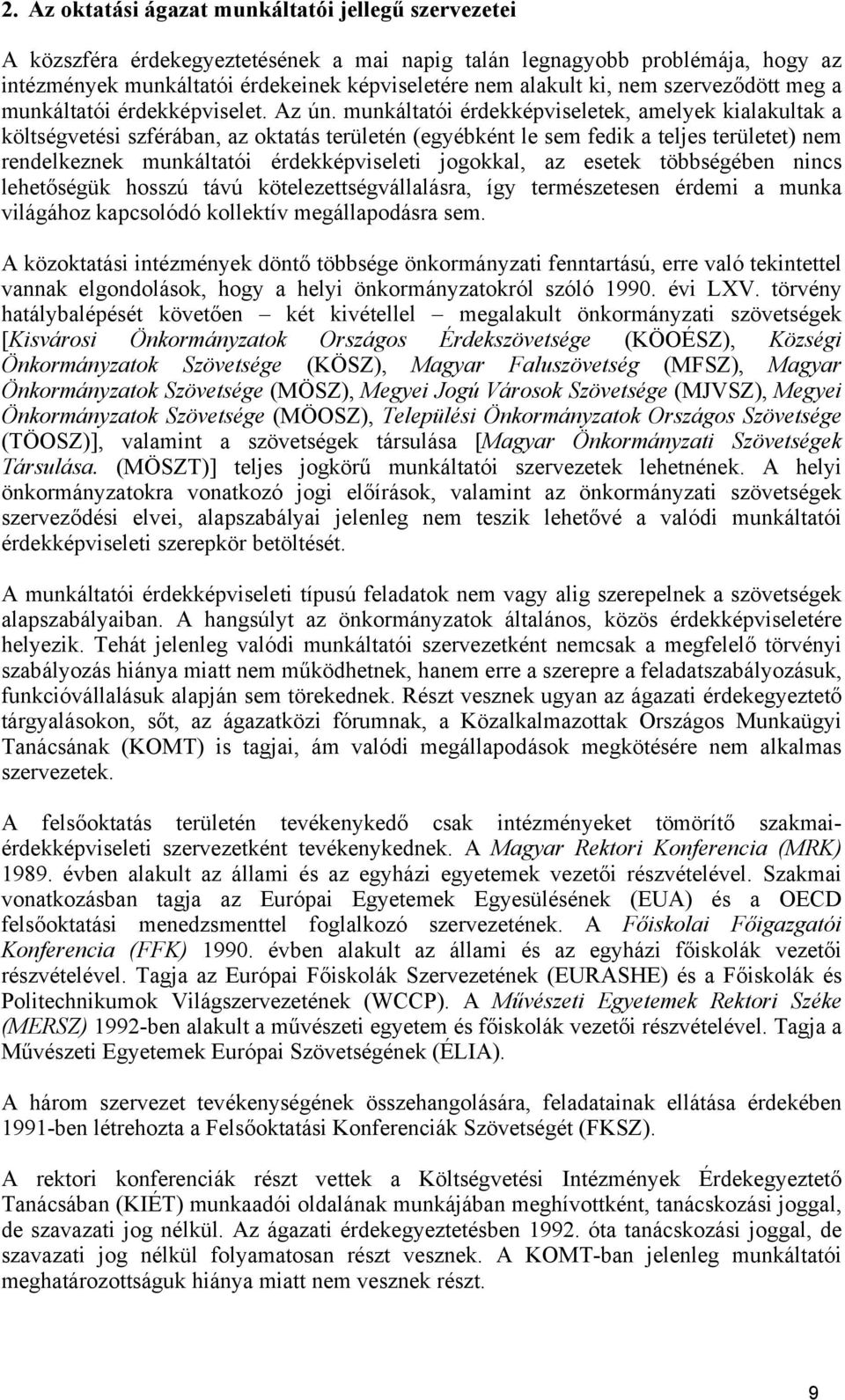 munkáltatói érdekképviseletek, amelyek kialakultak a költségvetési szférában, az oktatás területén (egyébként le sem fedik a teljes területet) nem rendelkeznek munkáltatói érdekképviseleti jogokkal,