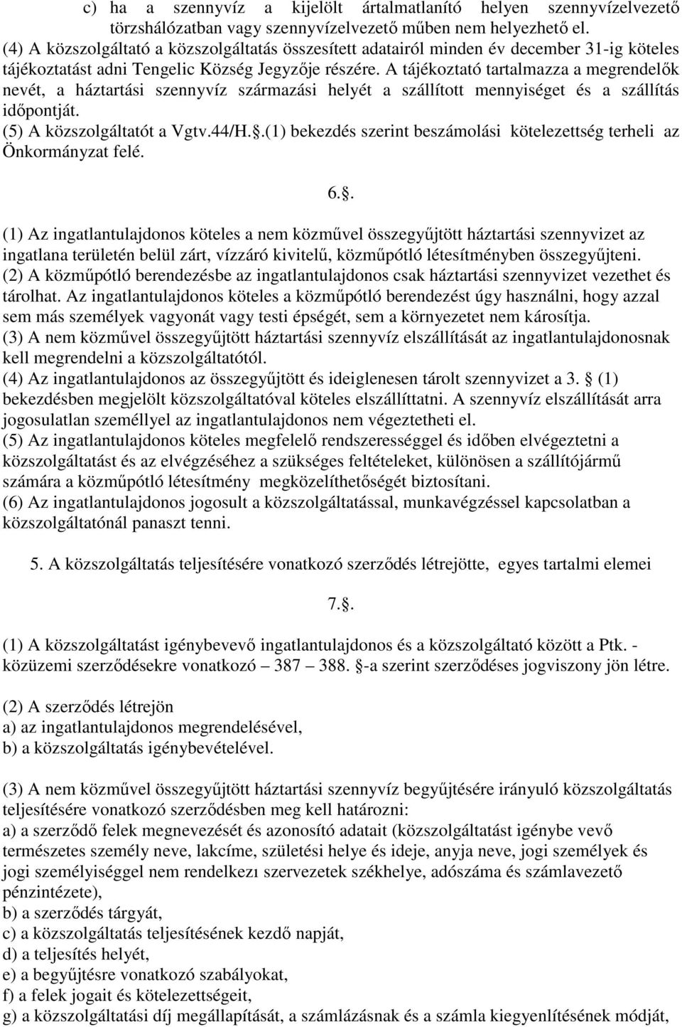 A tájékoztató tartalmazza a megrendelık nevét, a háztartási szennyvíz származási helyét a szállított mennyiséget és a szállítás idıpontját. (5) A közszolgáltatót a Vgtv.44/H.