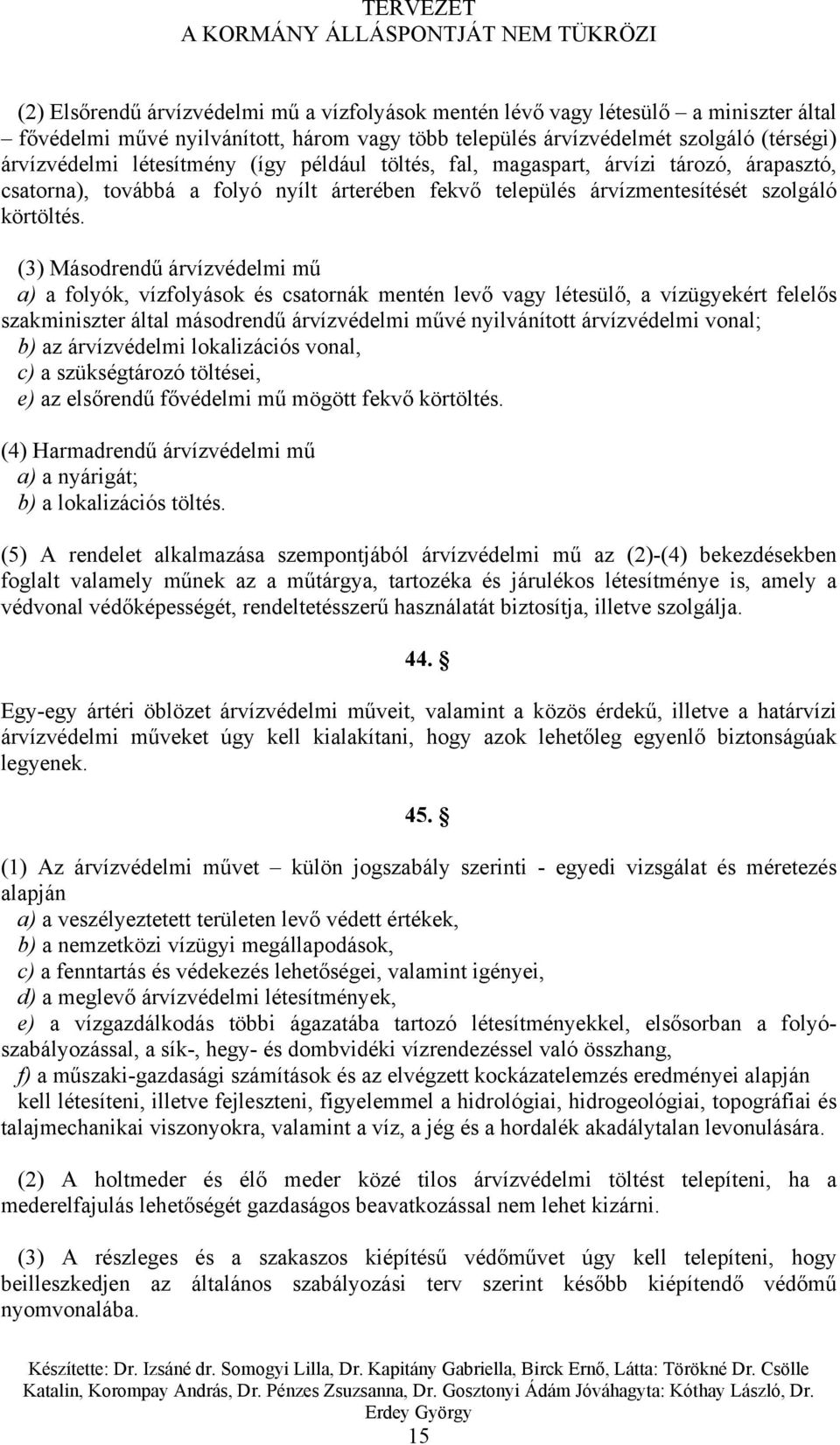 (3) Másodrendű árvízvédelmi mű a) a folyók, vízfolyások és csatornák mentén levő vagy létesülő, a vízügyekért felelős szakminiszter által másodrendű árvízvédelmi művé nyilvánított árvízvédelmi vonal;