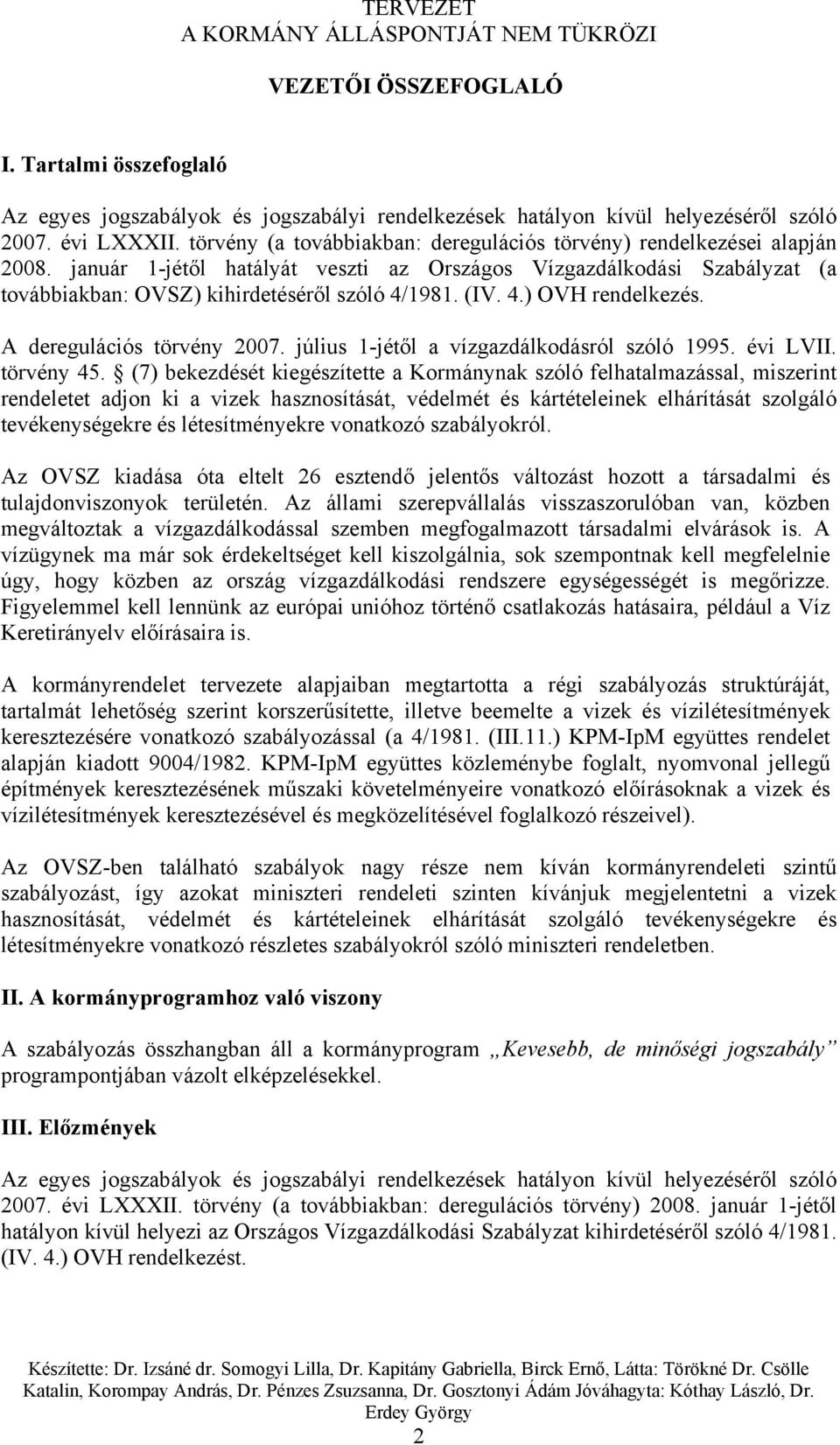 (IV. 4.) OVH rendelkezés. A deregulációs törvény 2007. július 1-jétől a vízgazdálkodásról szóló 1995. évi LVII. törvény 45.