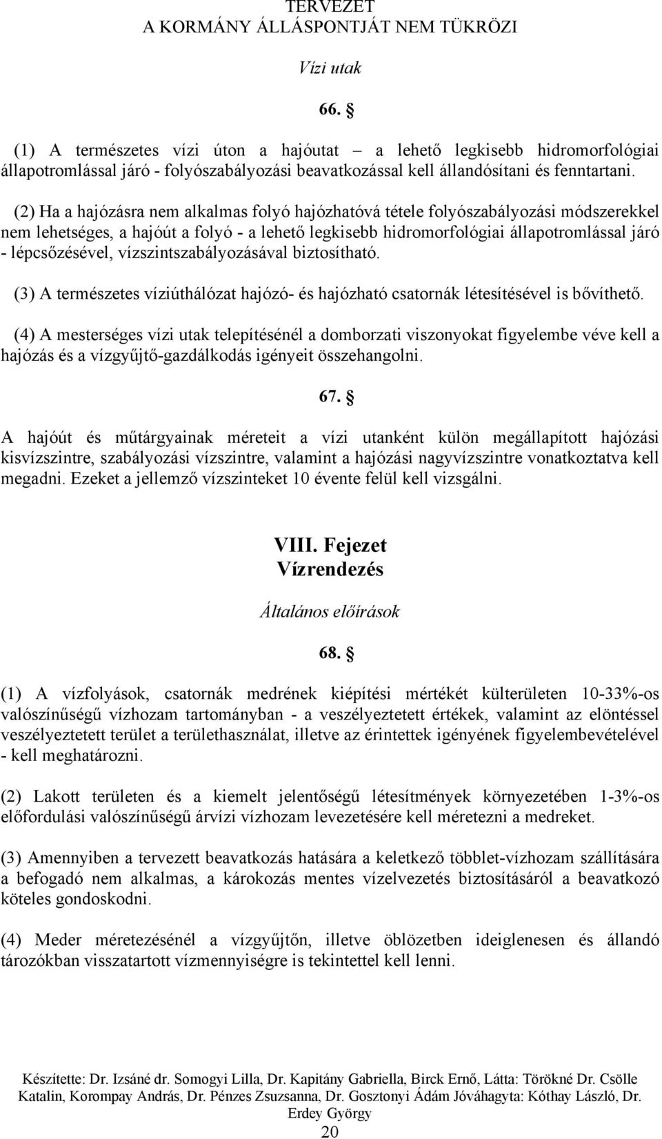 vízszintszabályozásával biztosítható. (3) A természetes víziúthálózat hajózó- és hajózható csatornák létesítésével is bővíthető.