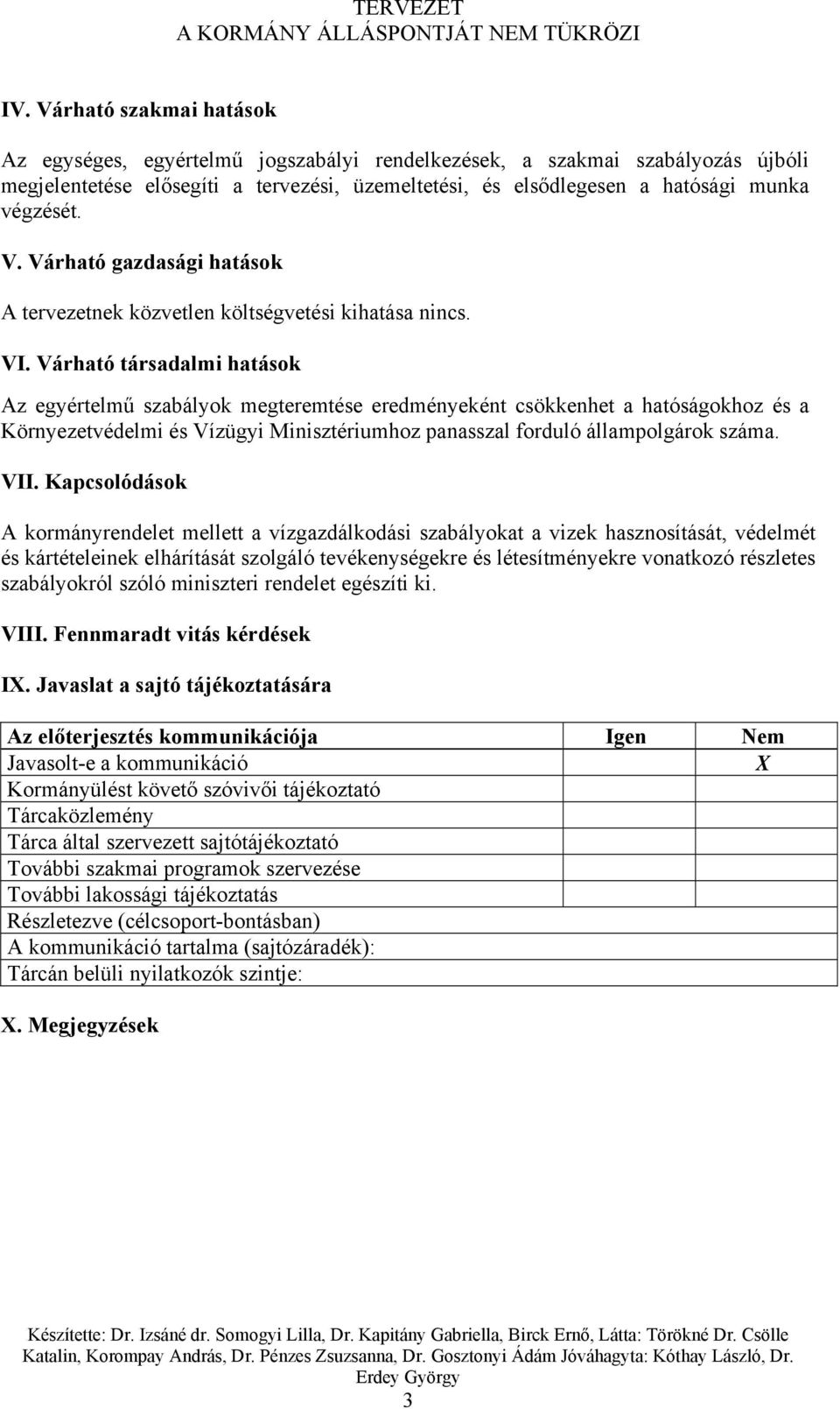 Várható társadalmi hatások Az egyértelmű szabályok megteremtése eredményeként csökkenhet a hatóságokhoz és a Környezetvédelmi és Vízügyi Minisztériumhoz panasszal forduló állampolgárok száma. VII.