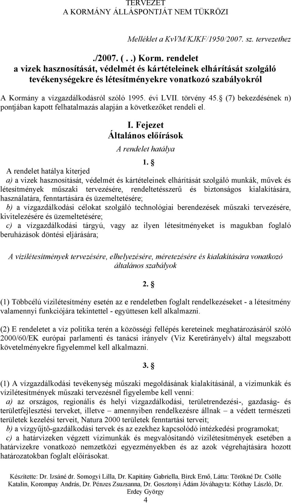 (7) bekezdésének n) pontjában kapott felhatalmazás alapján a következőket rendeli el. I. Fejezet Általános előírások A rendelet hatálya 1.