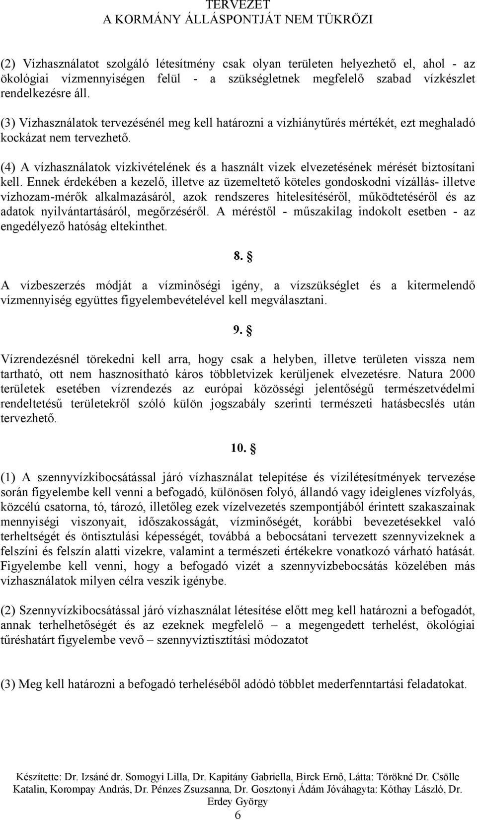 (4) A vízhasználatok vízkivételének és a használt vizek elvezetésének mérését biztosítani kell.