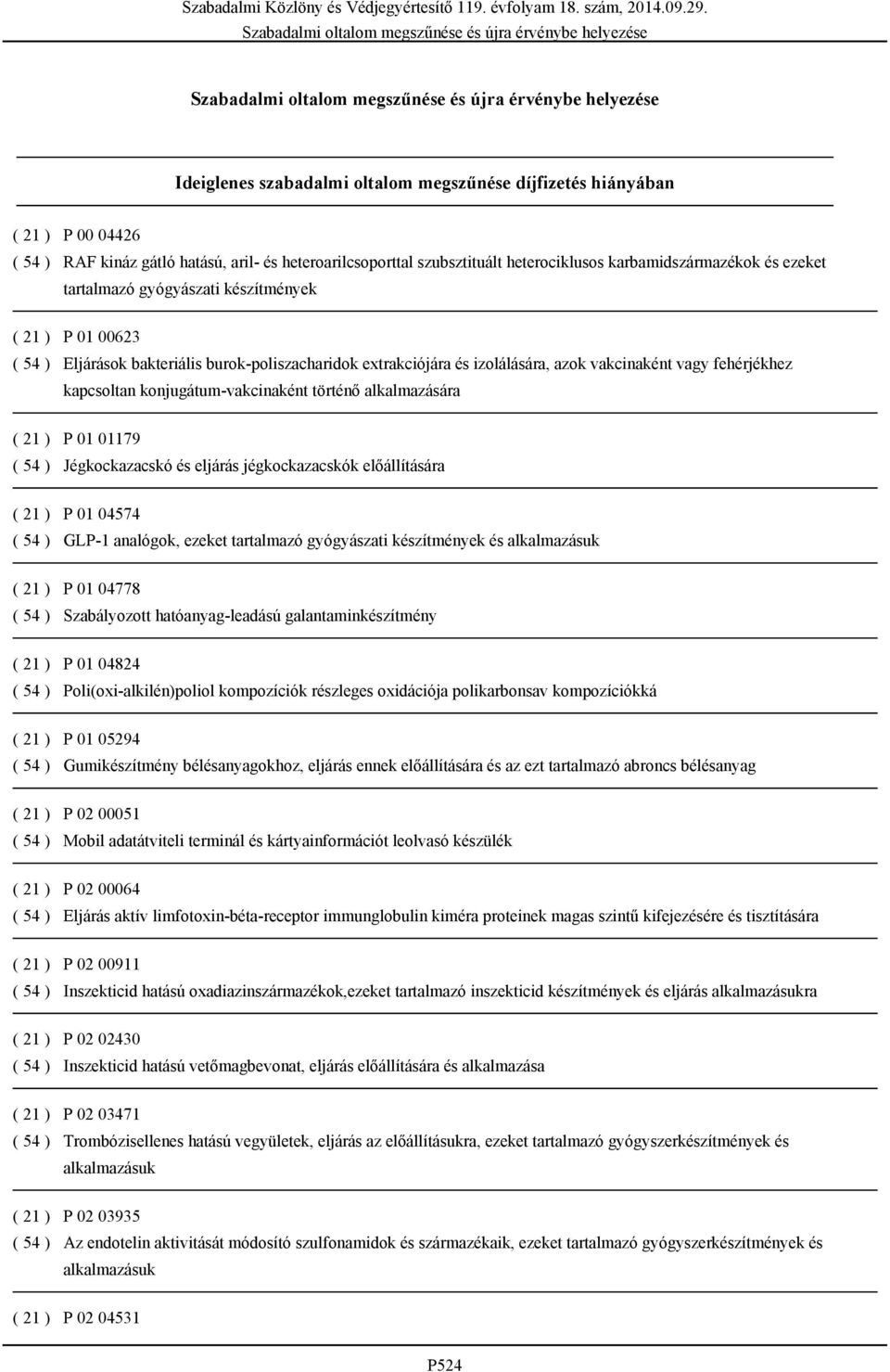 konjugátum-vakcinaként történő alkalmazására ( 21 ) P 01 01179 ( 54 ) Jégkockazacskó és eljárás jégkockazacskók előállítására ( 21 ) P 01 04574 ( 54 ) GLP-1 analógok, ezeket tartalmazó gyógyászati
