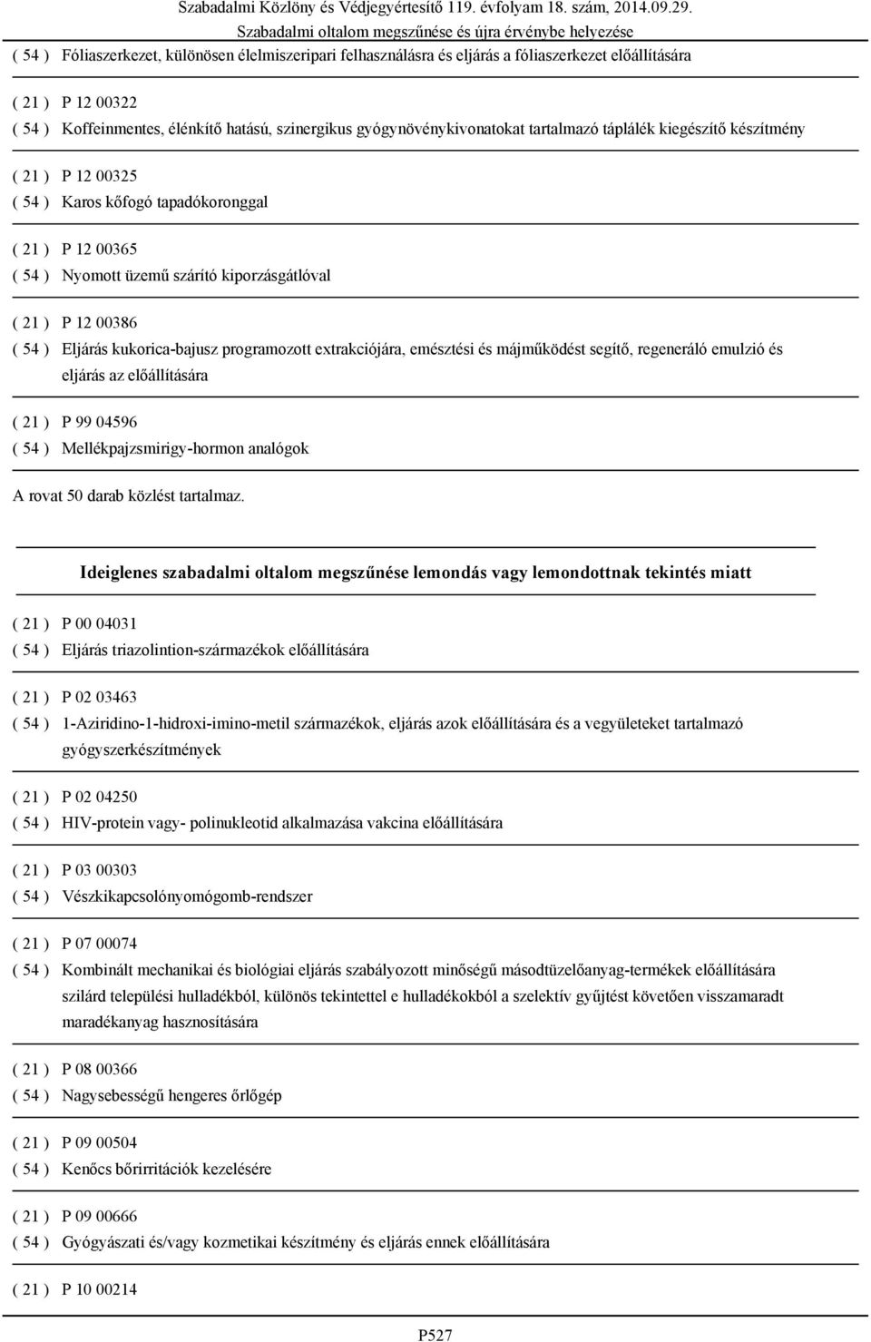 kukorica-bajusz programozott extrakciójára, emésztési és májműködést segítő, regeneráló emulzió és eljárás az előállítására ( 21 ) P 99 04596 ( 54 ) Mellékpajzsmirigy-hormon analógok A rovat 50 darab