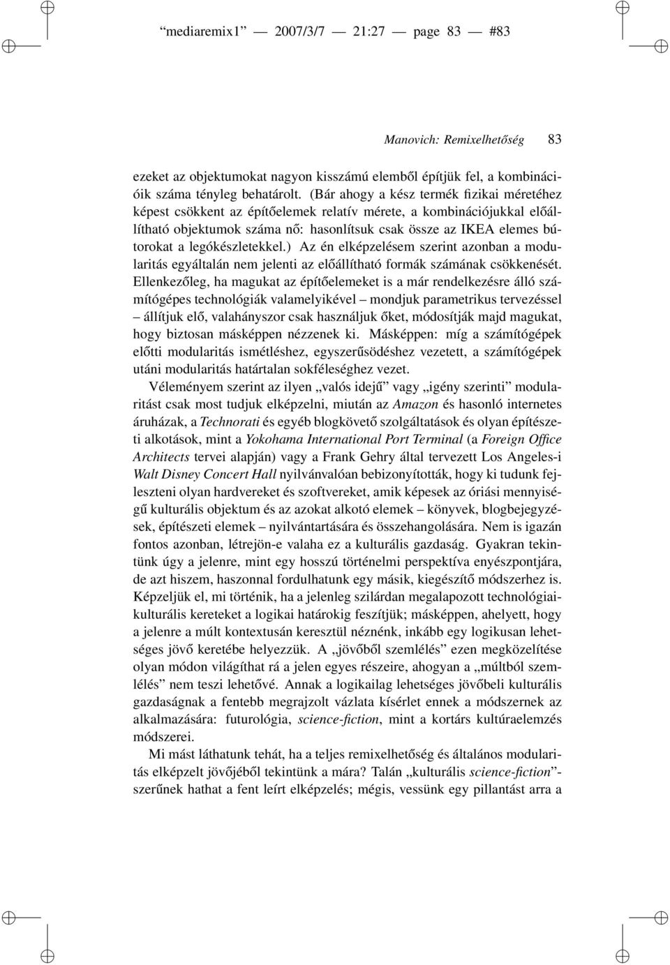 legókészletekkel.) Az én elképzelésem szerint azonban a modularitás egyáltalán nem jelenti az előállítható formák számának csökkenését.