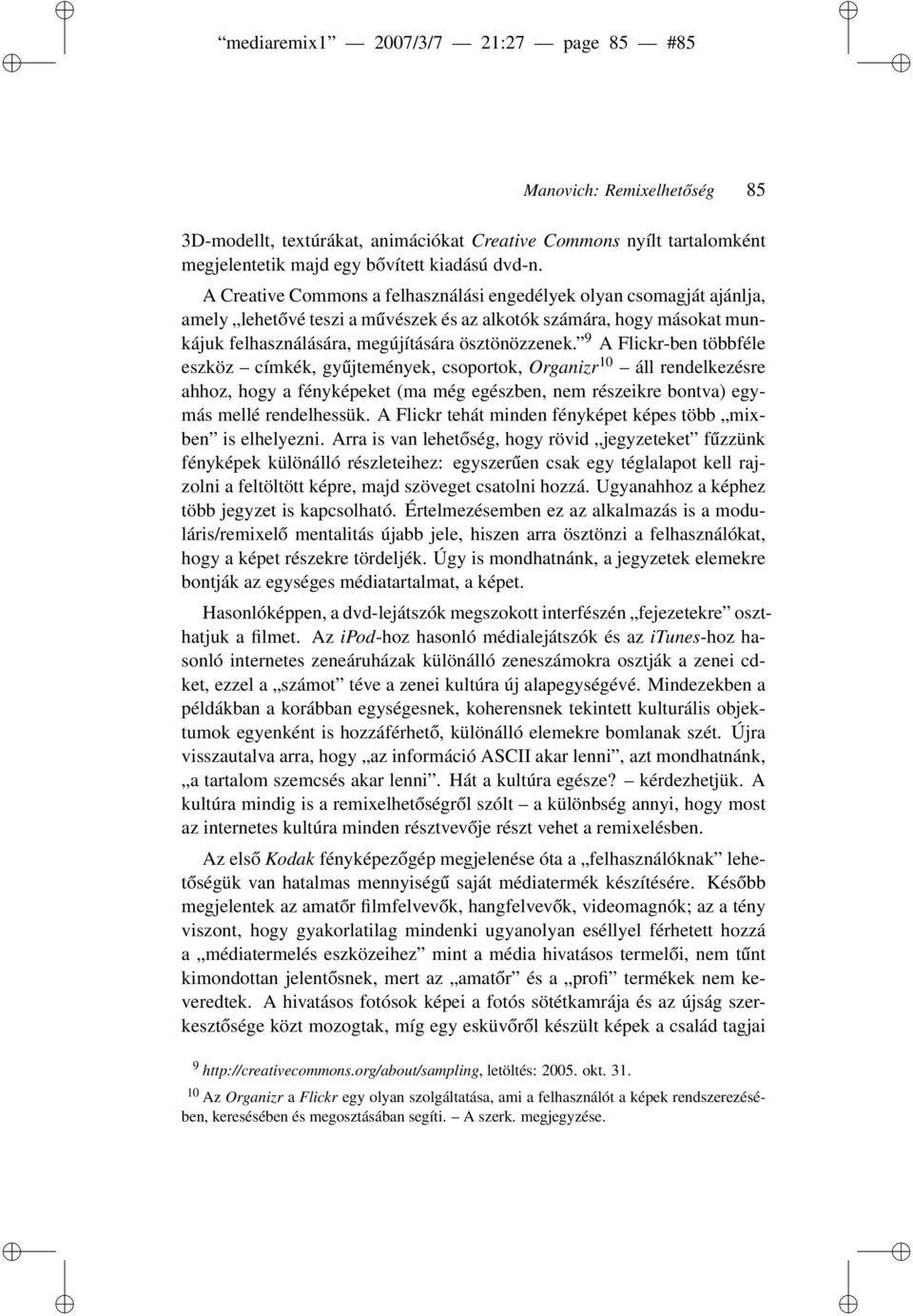 9 A Flickr-ben többféle eszköz címkék, gyűjtemények, csoportok, Organizr 10 áll rendelkezésre ahhoz, hogy a fényképeket (ma még egészben, nem részeikre bontva) egymás mellé rendelhessük.