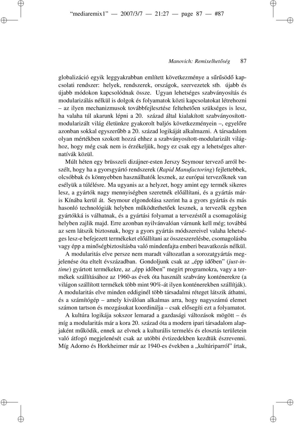 Ugyan lehetséges szabványosítás és modularizálás nélkül is dolgok és folyamatok közti kapcsolatokat létrehozni az ilyen mechanizmusok továbbfejlesztése feltehetően szükséges is lesz, ha valaha túl