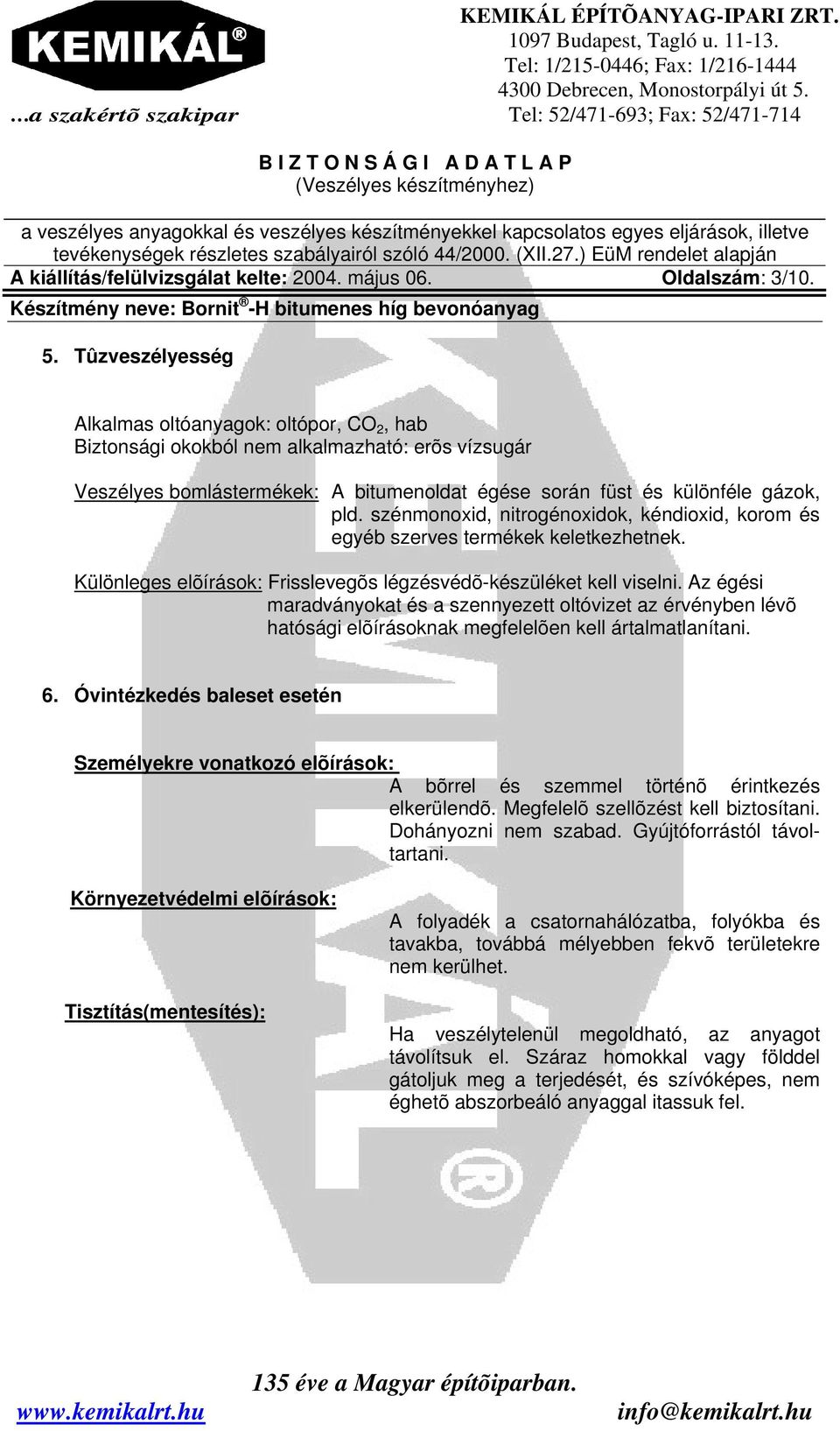 szénmonoxid, nitrogénoxidok, kéndioxid, korom és egyéb szerves termékek keletkezhetnek. Különleges elõírások: Frisslevegõs légzésvédõ-készüléket kell viselni.