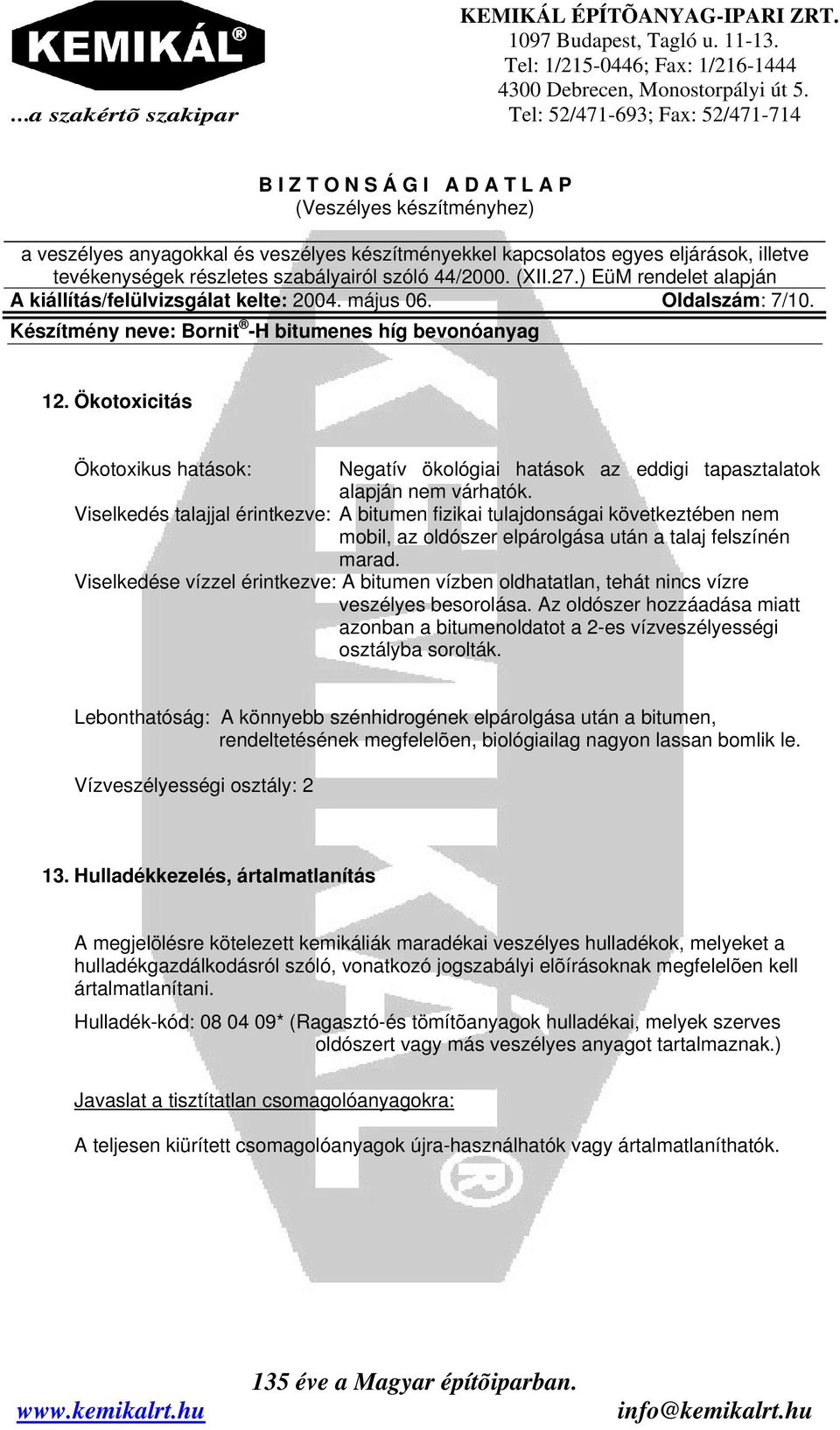 Viselkedése vízzel érintkezve: A bitumen vízben oldhatatlan, tehát nincs vízre veszélyes besorolása. Az oldószer hozzáadása miatt azonban a bitumenoldatot a 2-es vízveszélyességi osztályba sorolták.