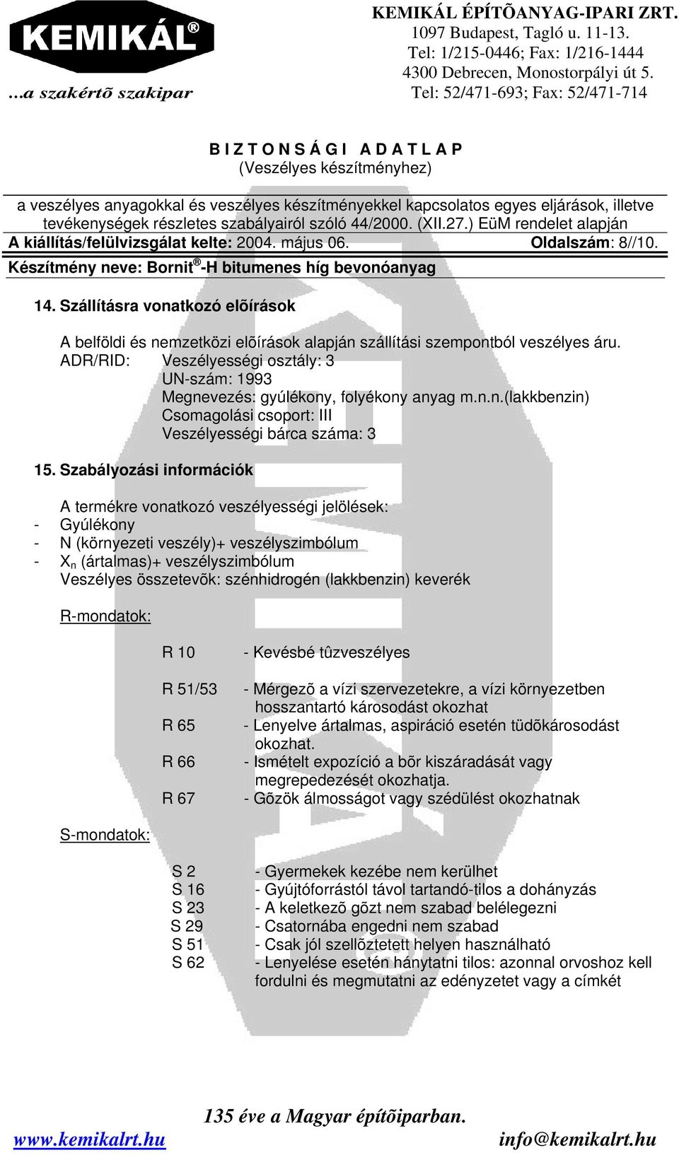 Szabályozási információk A termékre vonatkozó veszélyességi jelölések: - Gyúlékony - N (környezeti veszély)+ veszélyszimbólum - X n (ártalmas)+ veszélyszimbólum Veszélyes összetevõk: szénhidrogén