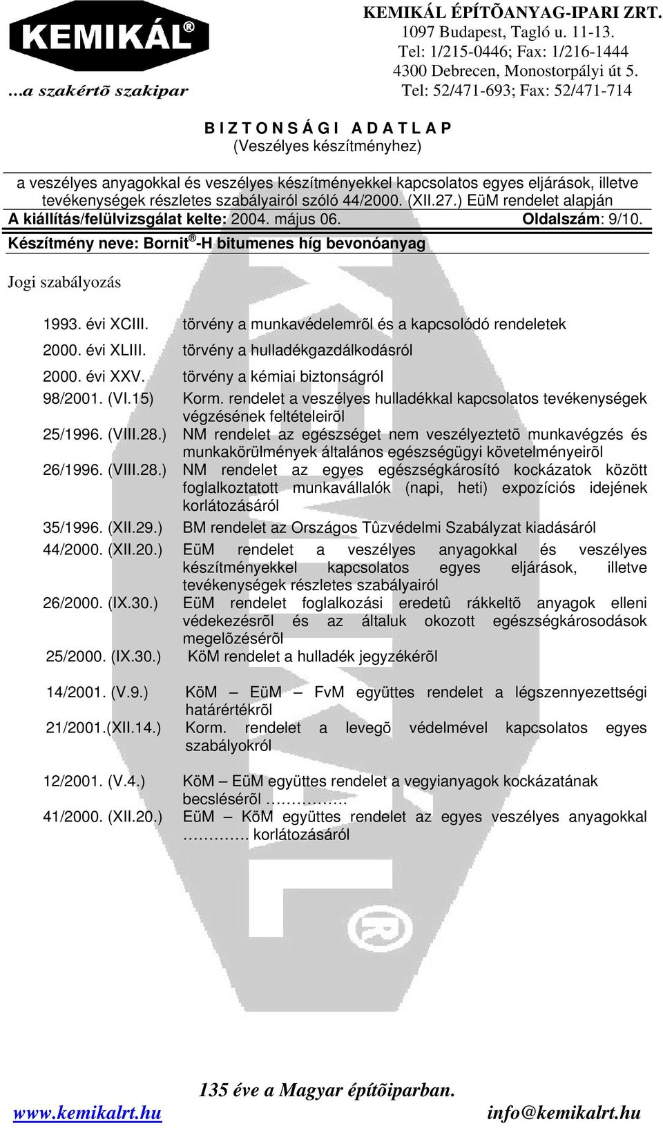 28.) NM rendelet az egészséget nem veszélyeztetõ munkavégzés és munkakörülmények általános egészségügyi követelményeirõl 26/1996. (VIII.28.) NM rendelet az egyes egészségkárosító kockázatok között foglalkoztatott munkavállalók (napi, heti) expozíciós idejének korlátozásáról 35/1996.