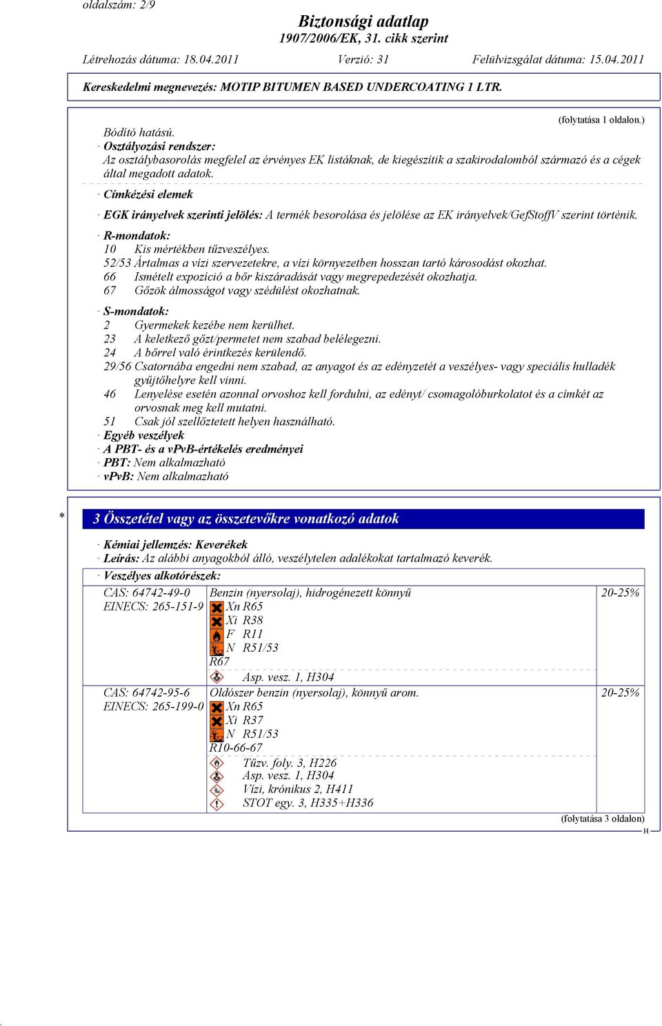 Címkézési elemek EGK irányelvek szerinti jelölés: A termék besorolása és jelölése az EK irányelvek/gefstoffv szerint történik. R-mondatok: 10 Kis mértékben tűzveszélyes.