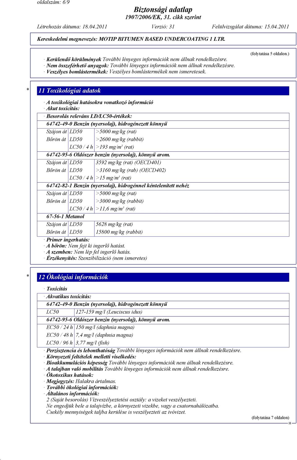 ) * 11 Toxikológiai adatok A toxikológiai hatásokra vonatkozó információ Akut toxicitás: Besorolás releváns LD/LC50-értékek: 64742-49-0 Benzin (nyersolaj), hidrogénezett könnyű Szájon át LD50 >5000