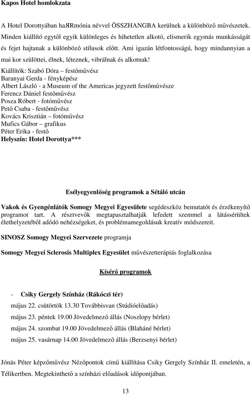 Ami igazán létfontosságú, hogy mindannyian a mai kor szülöttei, élnek, léteznek, vibrálnak és alkotnak!