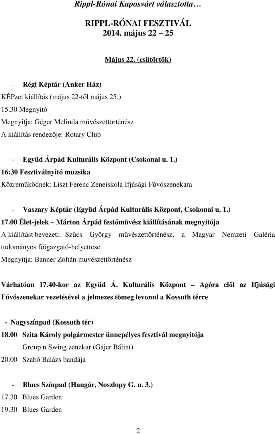 ) 16:30 Fesztiválnyitó muzsika Közreműködnek: Liszt Ferenc Zeneiskola Ifjúsági Fúvószenekara - Vaszary Képtár (Együd Árpád Kulturális Központ, Csokonai u. 1.) 17.