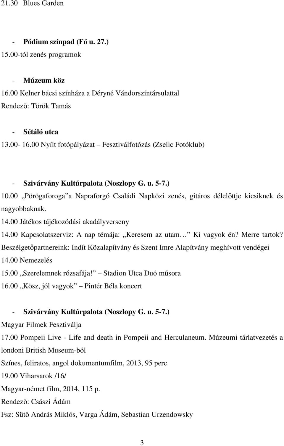 00 Pörögaforoga a Napraforgó Családi Napközi zenés, gitáros délelőttje kicsiknek és nagyobbaknak. 14.00 Játékos tájékozódási akadályverseny 14.