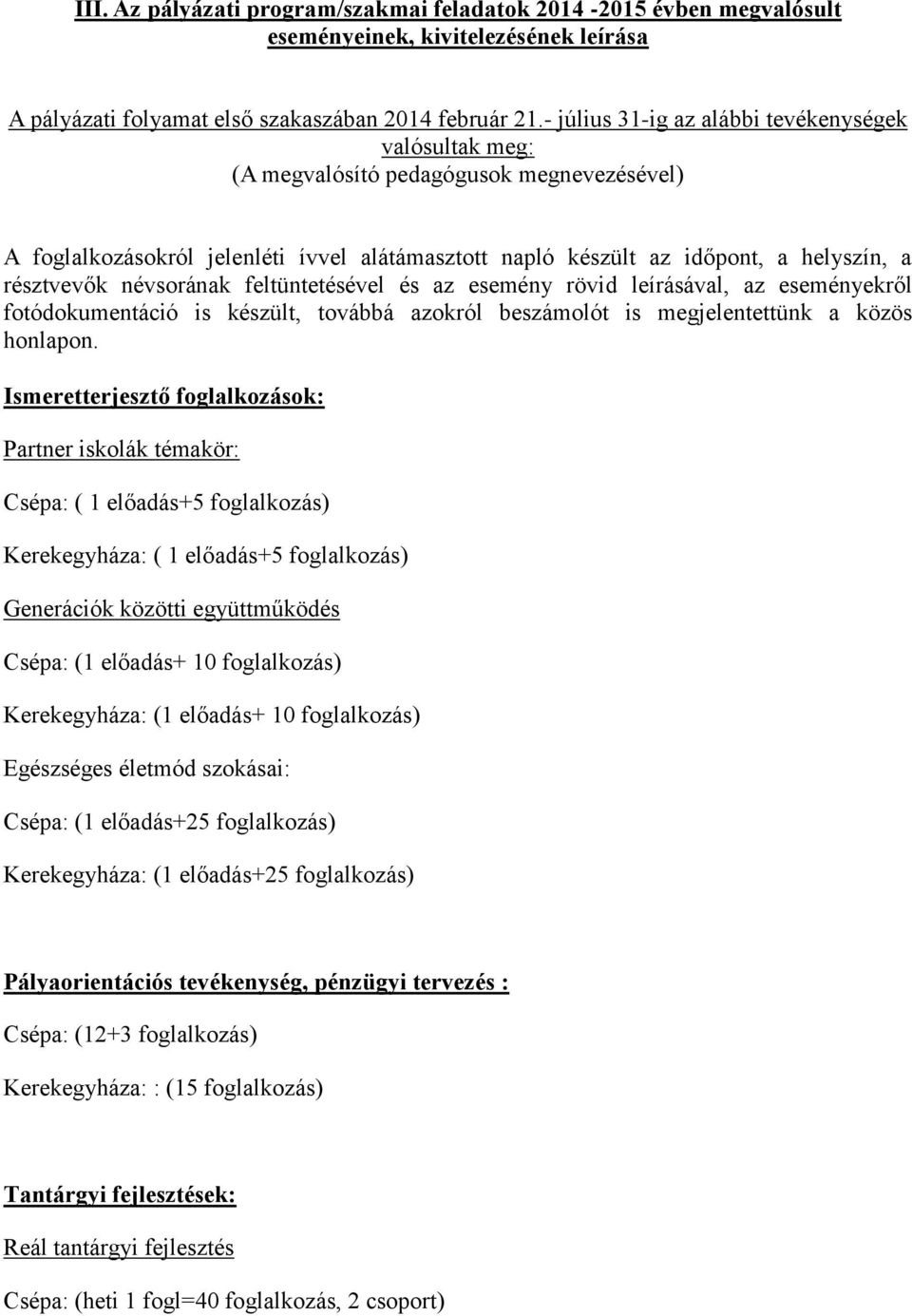 névsorának feltüntetésével és az esemény rövid leírásával, az eseményekről fotódokumentáció is készült, továbbá azokról beszámolót is megjelentettünk a közös honlapon.