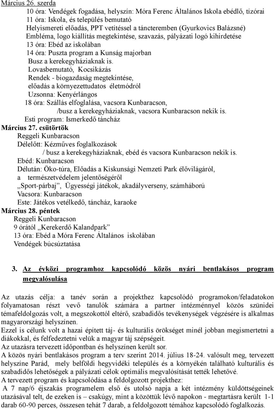 Balázsné) Embléma, logo kiállítás megtekintése, szavazás, pályázati logó kihirdetése 13 óra: Ebéd az iskolában 14 óra: Puszta program a Kunság majorban Busz a kerekegyháziaknak is.