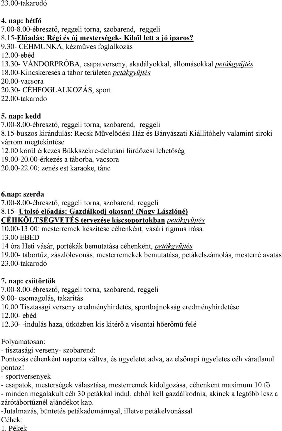 00-ébresztő, reggeli torna, szobarend, reggeli 8.15-buszos kirándulás: Recsk Művelődési Ház és Bányászati Kiállítóhely valamint siroki várrom megtekintése 12.