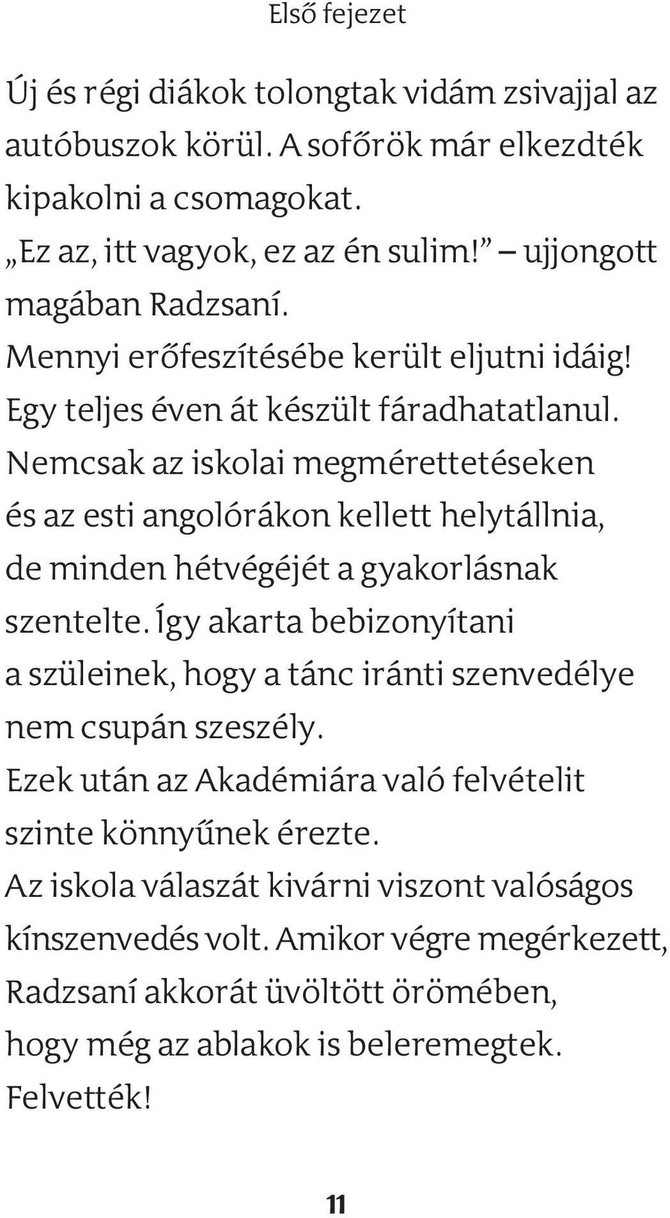 Nemcsak az iskolai megmérettetéseken és az esti angolórákon kellett helytállnia, de minden hétvégéjét a gyakorlásnak szentelte.