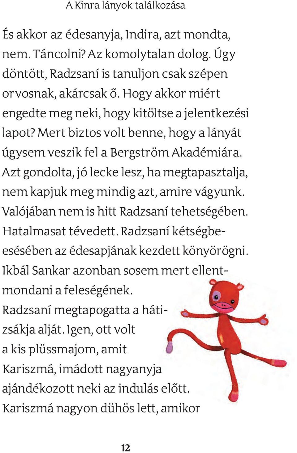 Azt gondolta, jó lecke lesz, ha megtapasztalja, nem kapjuk meg mindig azt, amire vágyunk. Valójában nem is hitt Radzsaní tehetségében. Hatalmasat tévedett.