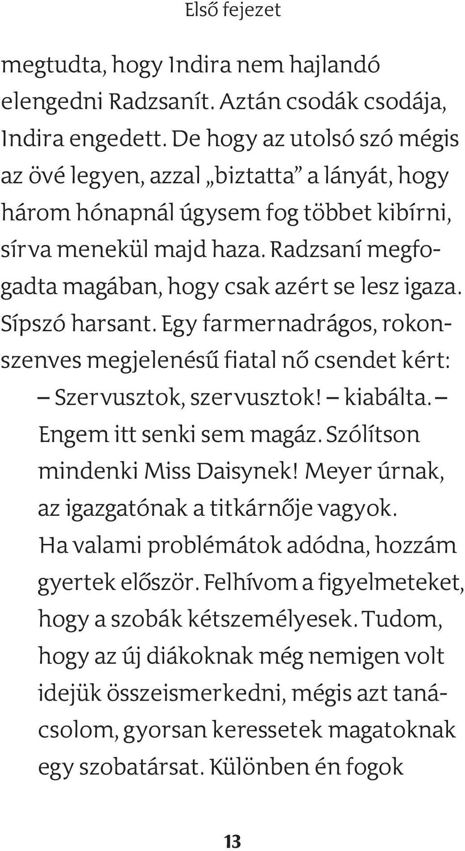 Sípszó harsant. Egy farmernadrágos, rokonszenves megjelenésű fiatal nő csendet kért: Szervusztok, szervusztok! kiabálta. Engem itt senki sem magáz. Szólítson mindenki Miss Daisynek!