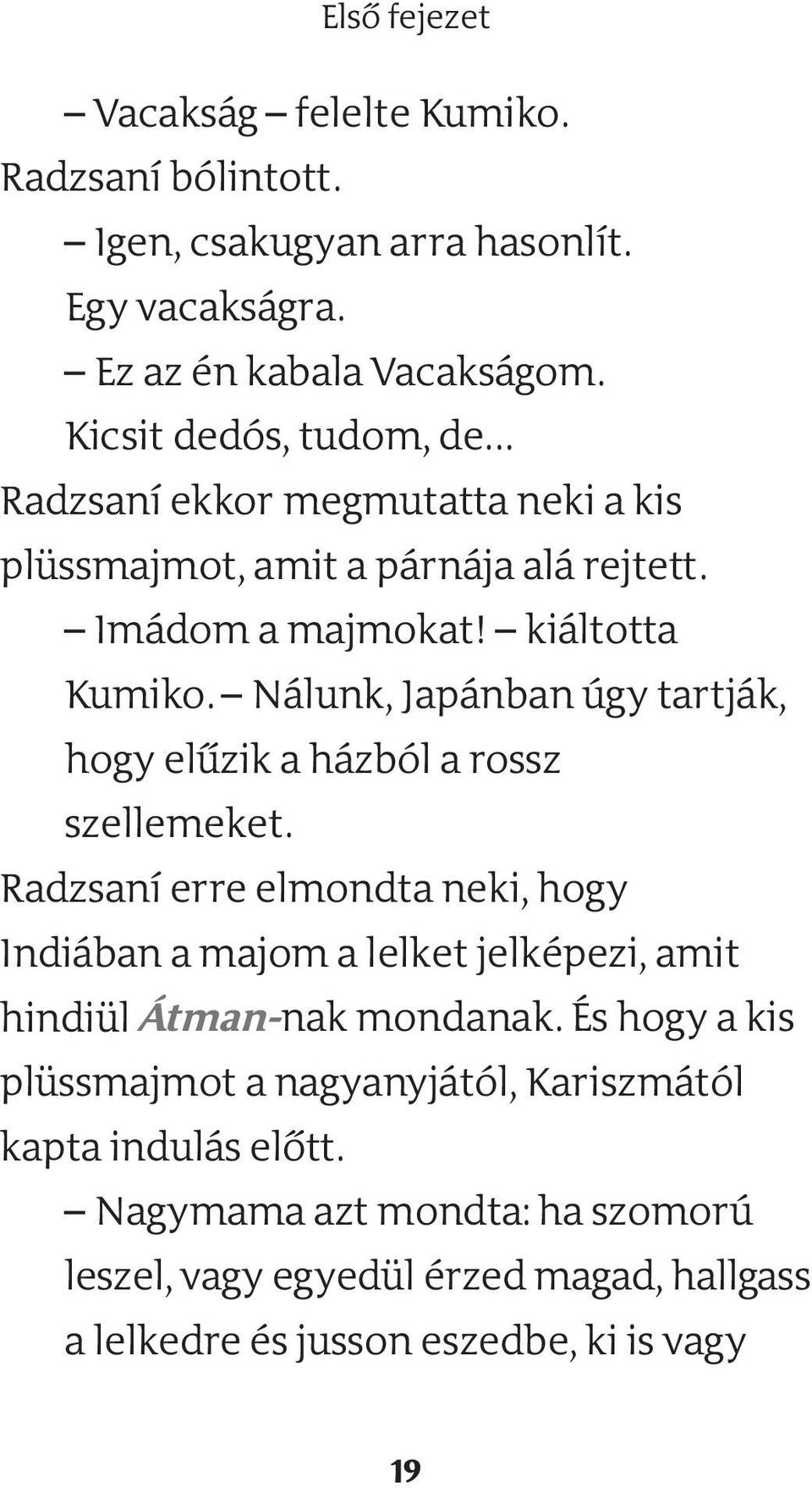 Nálunk, Japánban úgy tartják, hogy elűzik a házból a rossz szellemeket.