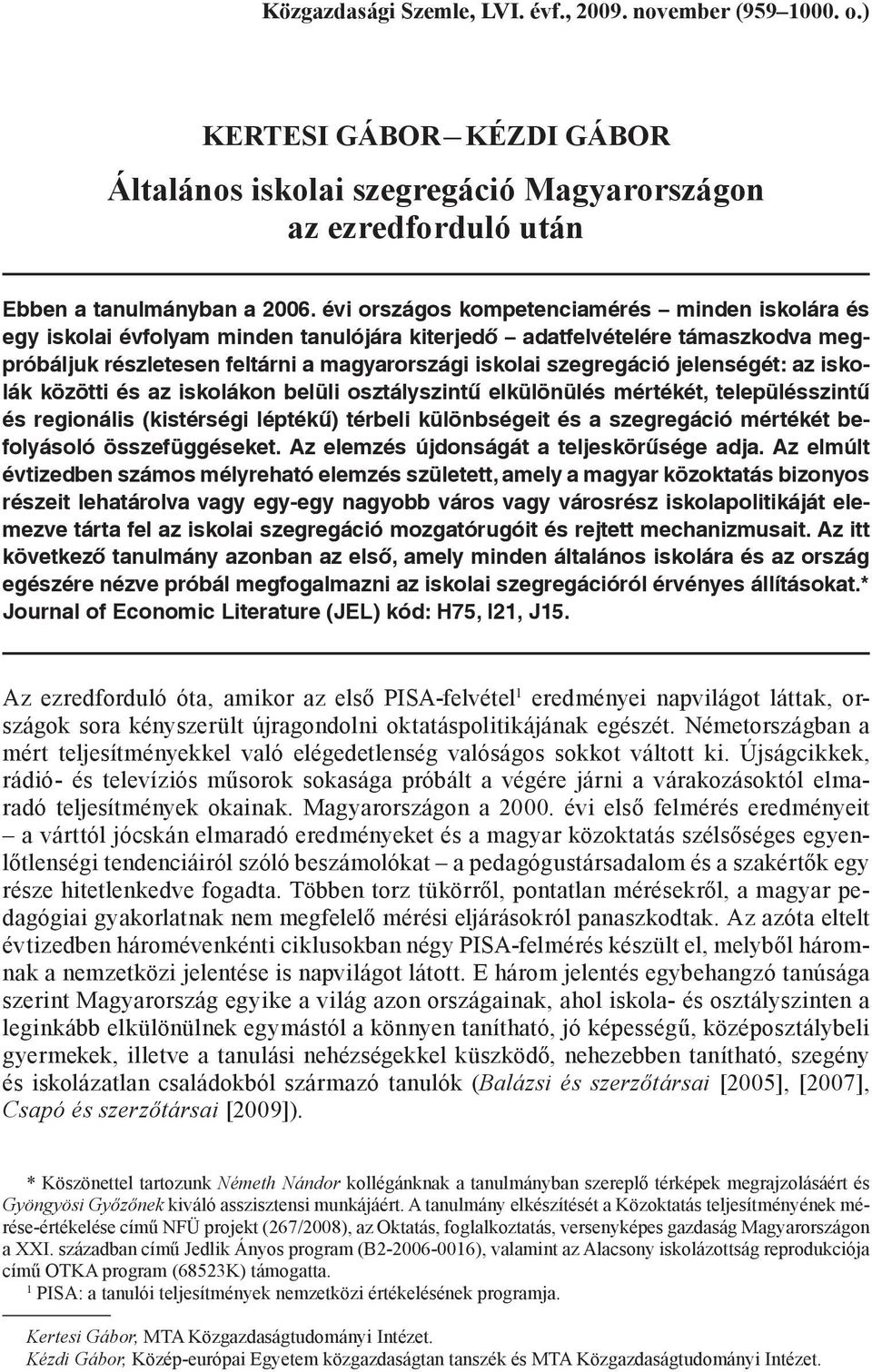 elenségét: az iskolák közötti és az iskolákon belüli osztályszintű elkülönülés mértékét, településszintű és regionális (kistérségi léptékű) térbeli különbségeit és a szegregáció mértékét befolyásoló