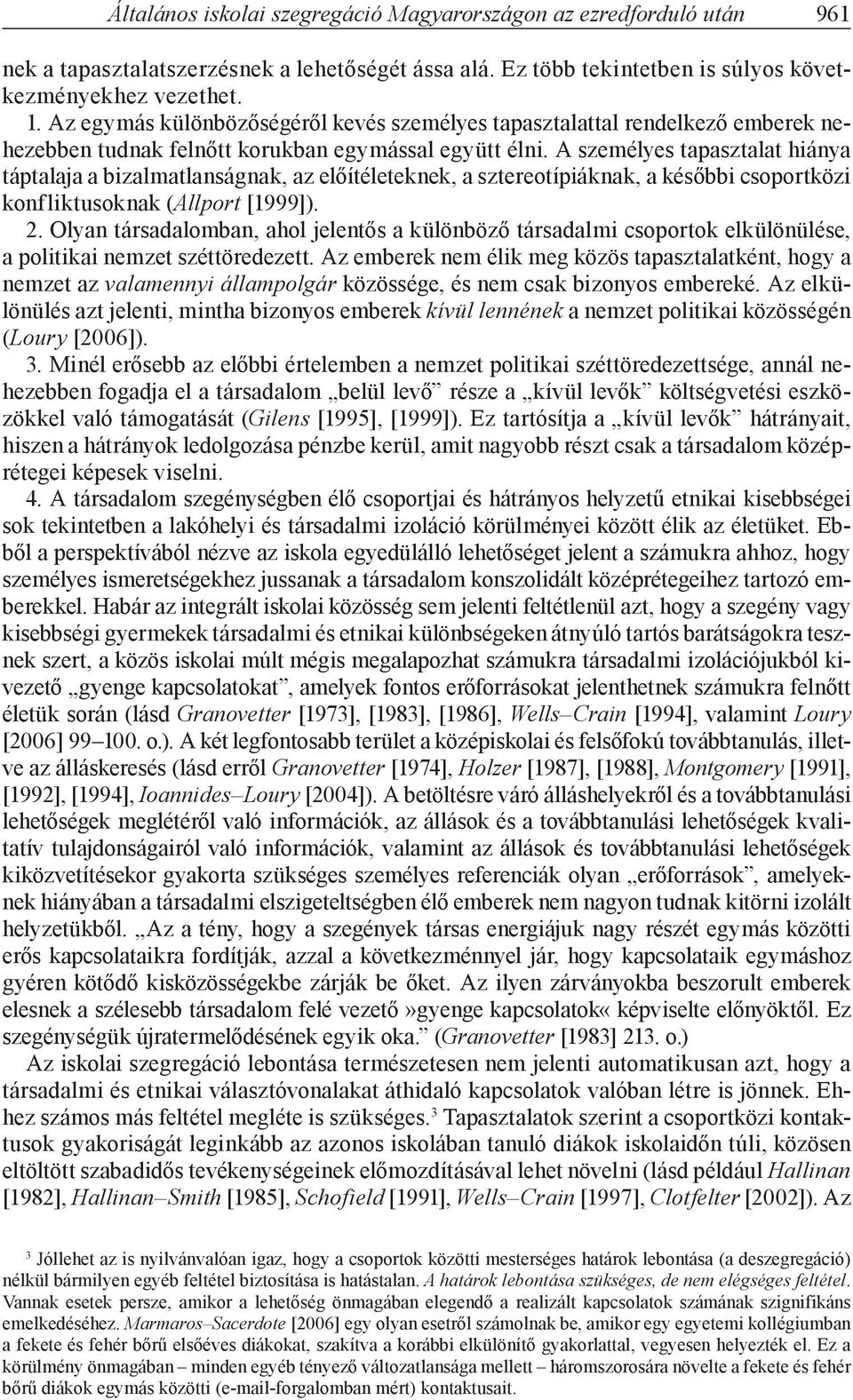 A személyes tapasztalat hiánya táptalaa a bizalmatlanságnak, az előítéleteknek, a sztereotípiáknak, a későbbi csoportközi konfliktusoknak (Allport [1999]). 2.