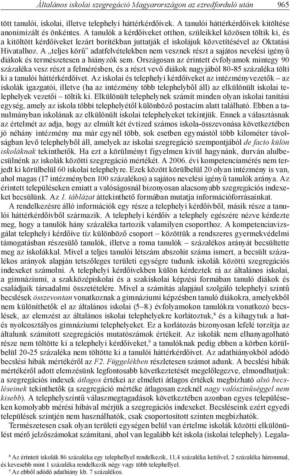 A teles körű adatfelvételekben nem vesznek részt a saátos nevelési igényű diákok és természetesen a hiányzók sem.