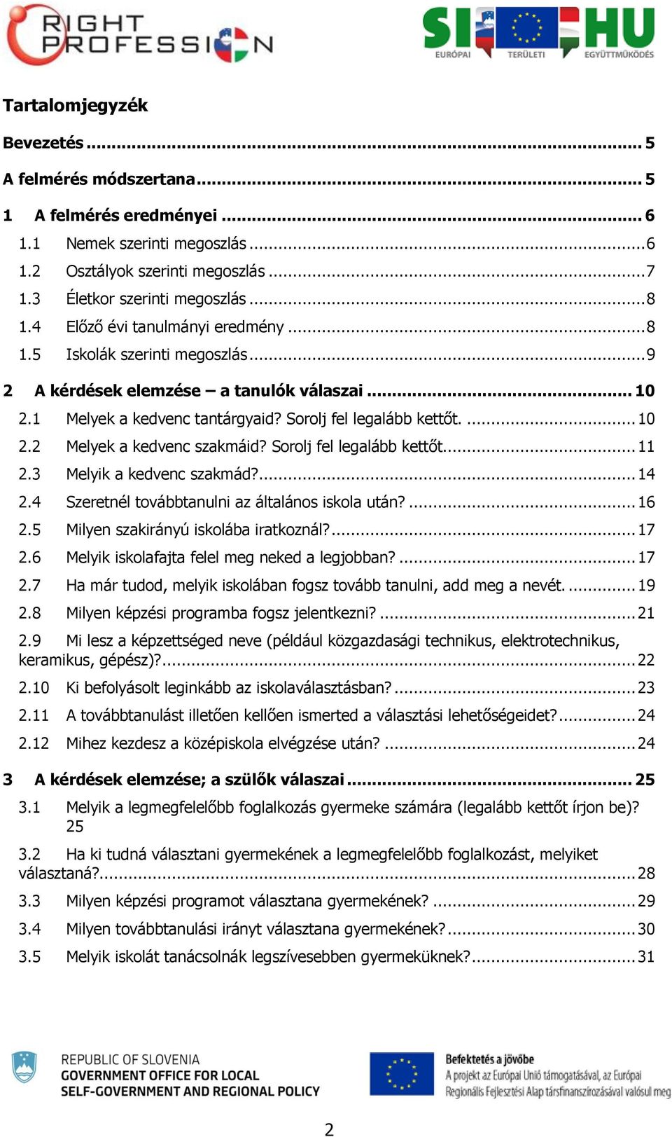 Sorolj fel legalább kettőt... 11 2.3 Melyik a kedvenc szakmád?... 14 2.4 Szeretnél továbbtanulni az általános iskola után?... 16 2.5 Milyen szakirányú iskolába iratkoznál?... 17 2.