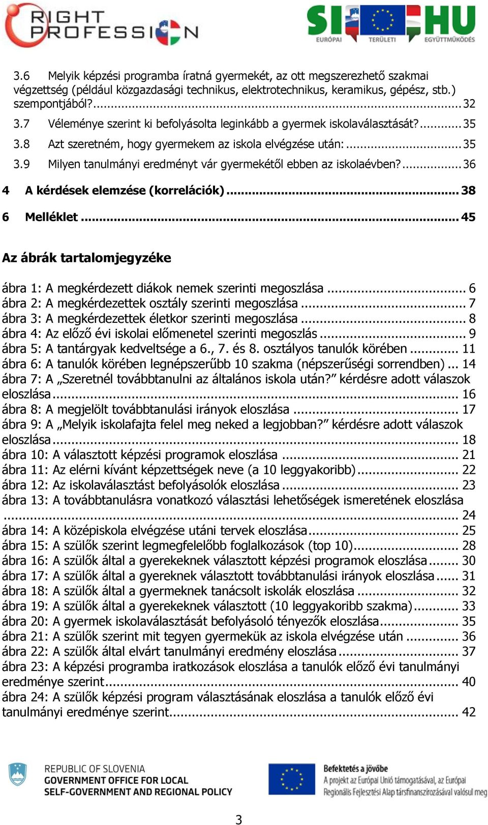 ... 36 4 A kérdések elemzése (korrelációk)... 38 6 Melléklet... 45 Az ábrák tartalomjegyzéke ábra 1: A megkérdezett diákok nemek szerinti megoszlása.