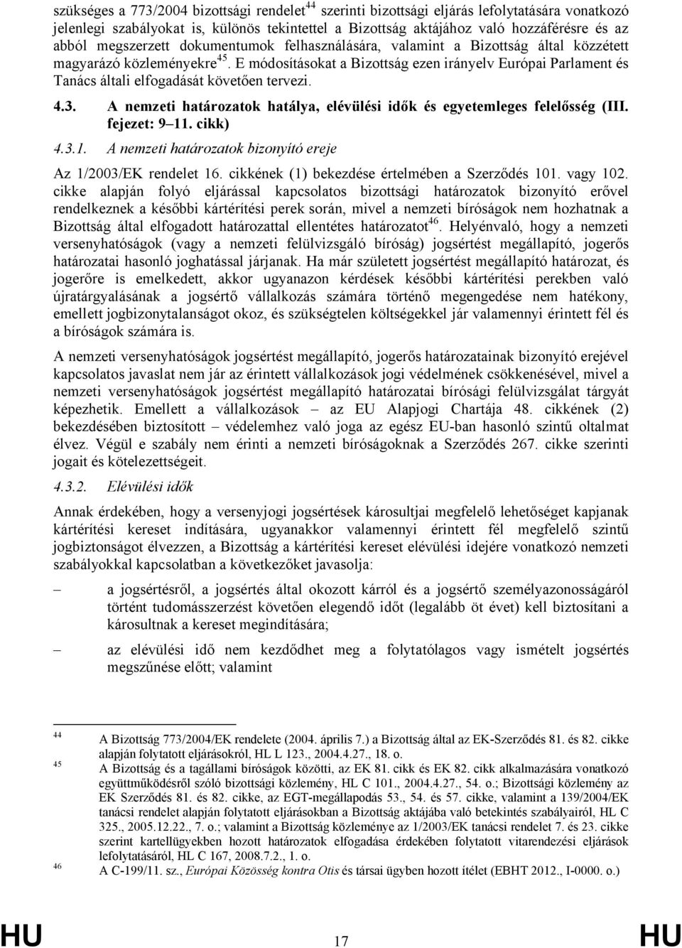 E módosításokat a Bizottság ezen irányelv Európai Parlament és Tanács általi elfogadását követően tervezi. 4.3. A nemzeti határozatok hatálya, elévülési idők és egyetemleges felelősség (III.