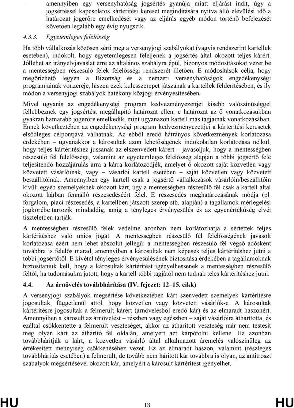 3. Egyetemleges felelősség Ha több vállalkozás közösen sérti meg a versenyjogi szabályokat (vagyis rendszerint kartellek esetében), indokolt, hogy egyetemlegesen feleljenek a jogsértés által okozott