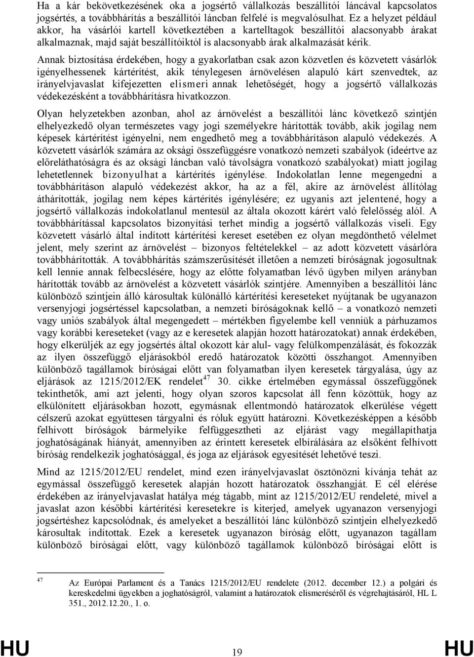 Annak biztosítása érdekében, hogy a gyakorlatban csak azon közvetlen és közvetett vásárlók igényelhessenek kártérítést, akik ténylegesen árnövelésen alapuló kárt szenvedtek, az irányelvjavaslat