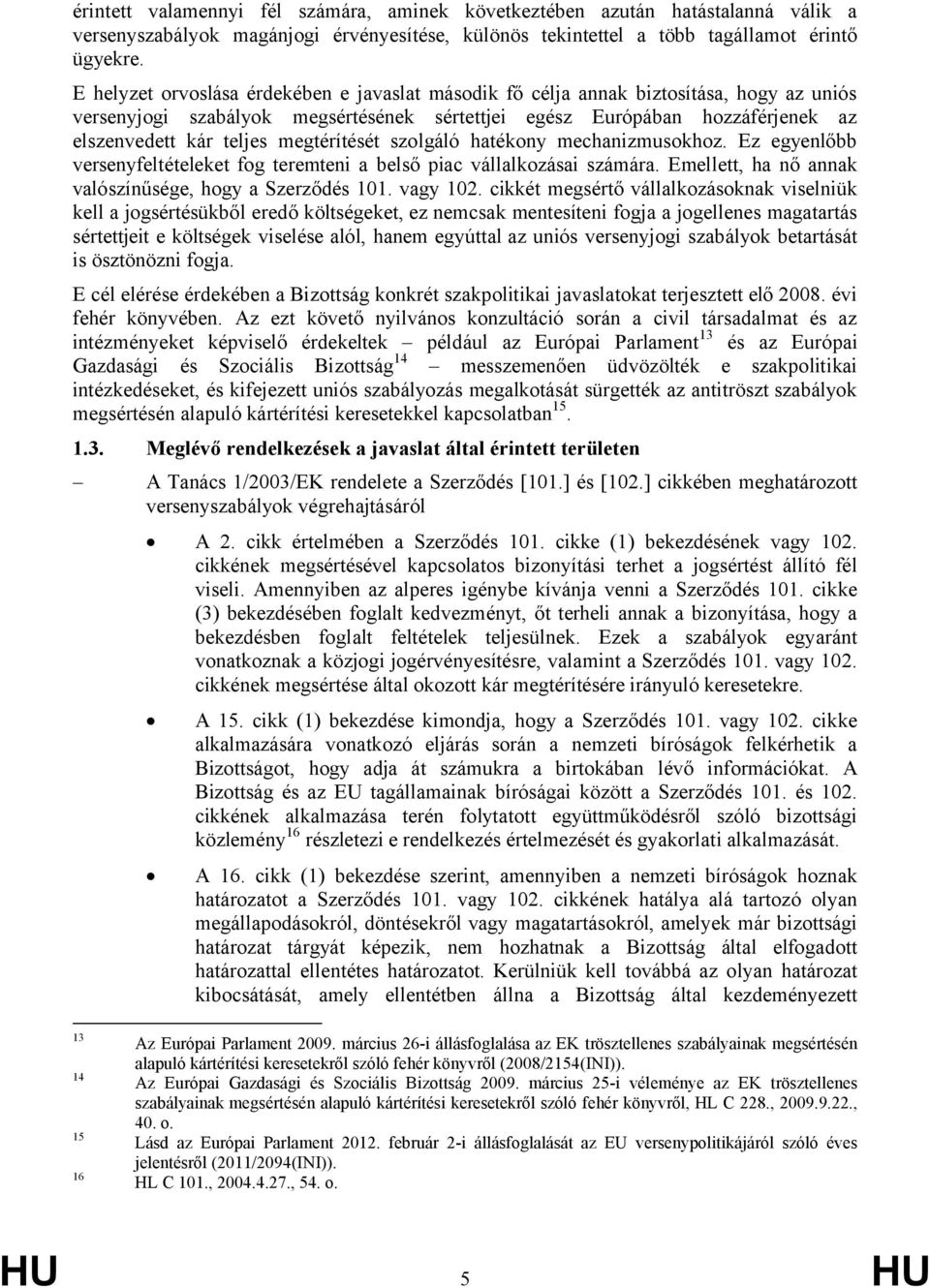 megtérítését szolgáló hatékony mechanizmusokhoz. Ez egyenlőbb versenyfeltételeket fog teremteni a belső piac vállalkozásai számára. Emellett, ha nő annak valószínűsége, hogy a Szerződés 101. vagy 102.