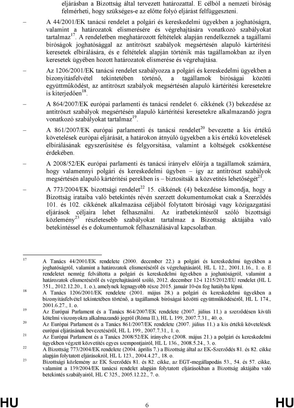 A rendeletben meghatározott feltételek alapján rendelkeznek a tagállami bíróságok joghatósággal az antitröszt szabályok megsértésén alapuló kártérítési keresetek elbírálására, és e feltételek alapján