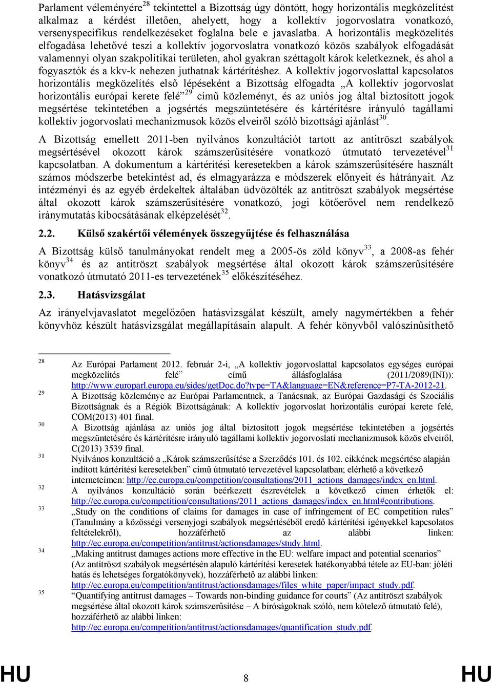 A horizontális megközelítés elfogadása lehetővé teszi a kollektív jogorvoslatra vonatkozó közös szabályok elfogadását valamennyi olyan szakpolitikai területen, ahol gyakran széttagolt károk