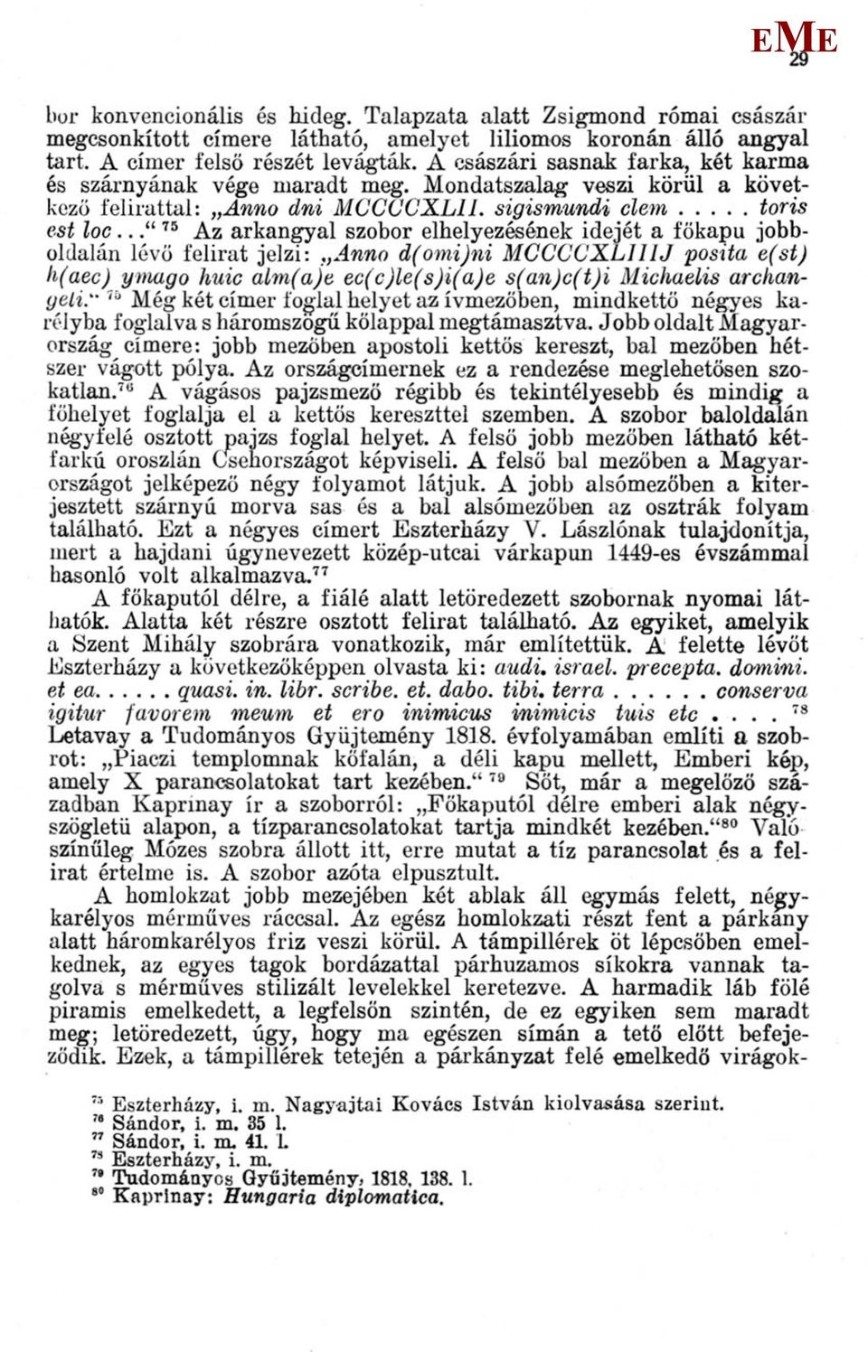 .." 75 Az arkangyal szobor elhelyezésének idejét a főkapu jobboldalán lévő felirat jelzi: Anno d(omi)ni CCCCXLIIIJ posita e(st) h(aec) ymugo huic alm(a)e ec(c)le(s)i(a)e s(an)c(t)i ichaelis