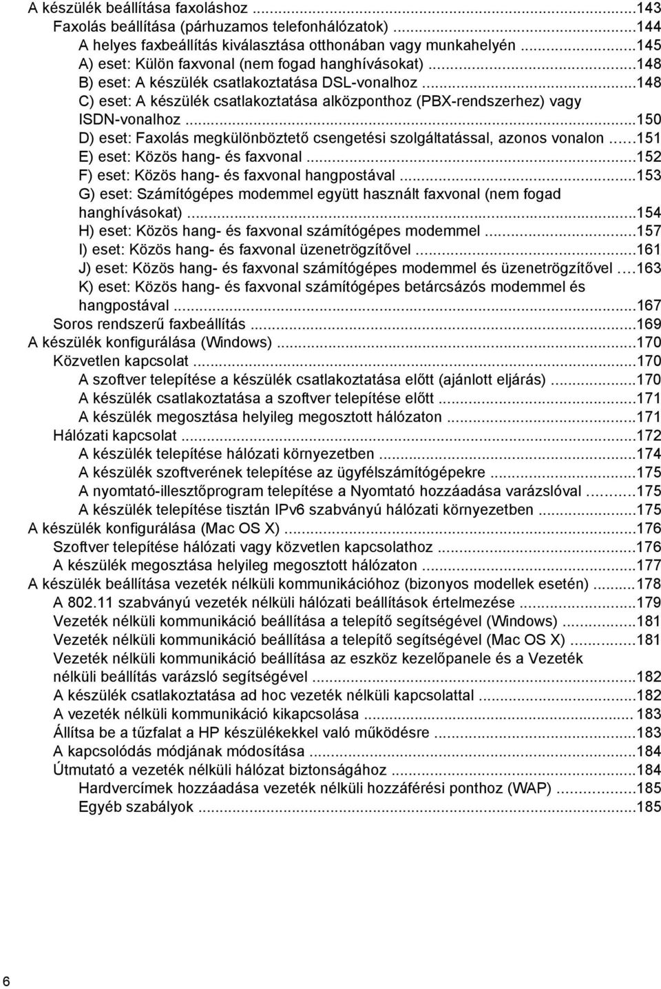 ..148 C) eset: A készülék csatlakoztatása alközponthoz (PBX-rendszerhez) vagy ISDN-vonalhoz...150 D) eset: Faxolás megkülönböztető csengetési szolgáltatással, azonos vonalon.