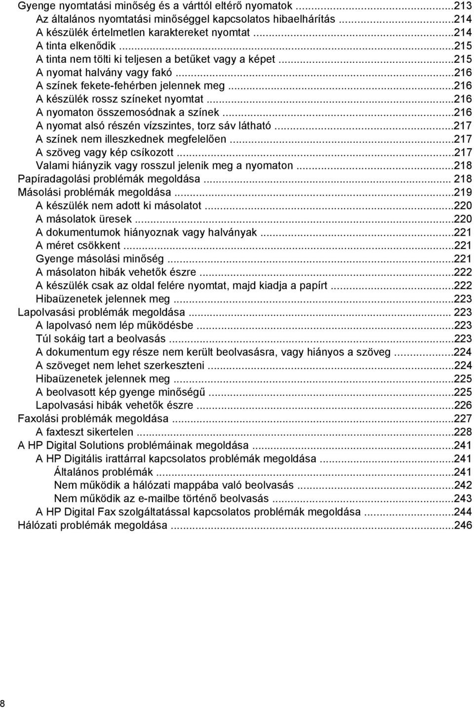 ..216 A nyomaton összemosódnak a színek...216 A nyomat alsó részén vízszintes, torz sáv látható...217 A színek nem illeszkednek megfelelően...217 A szöveg vagy kép csíkozott.