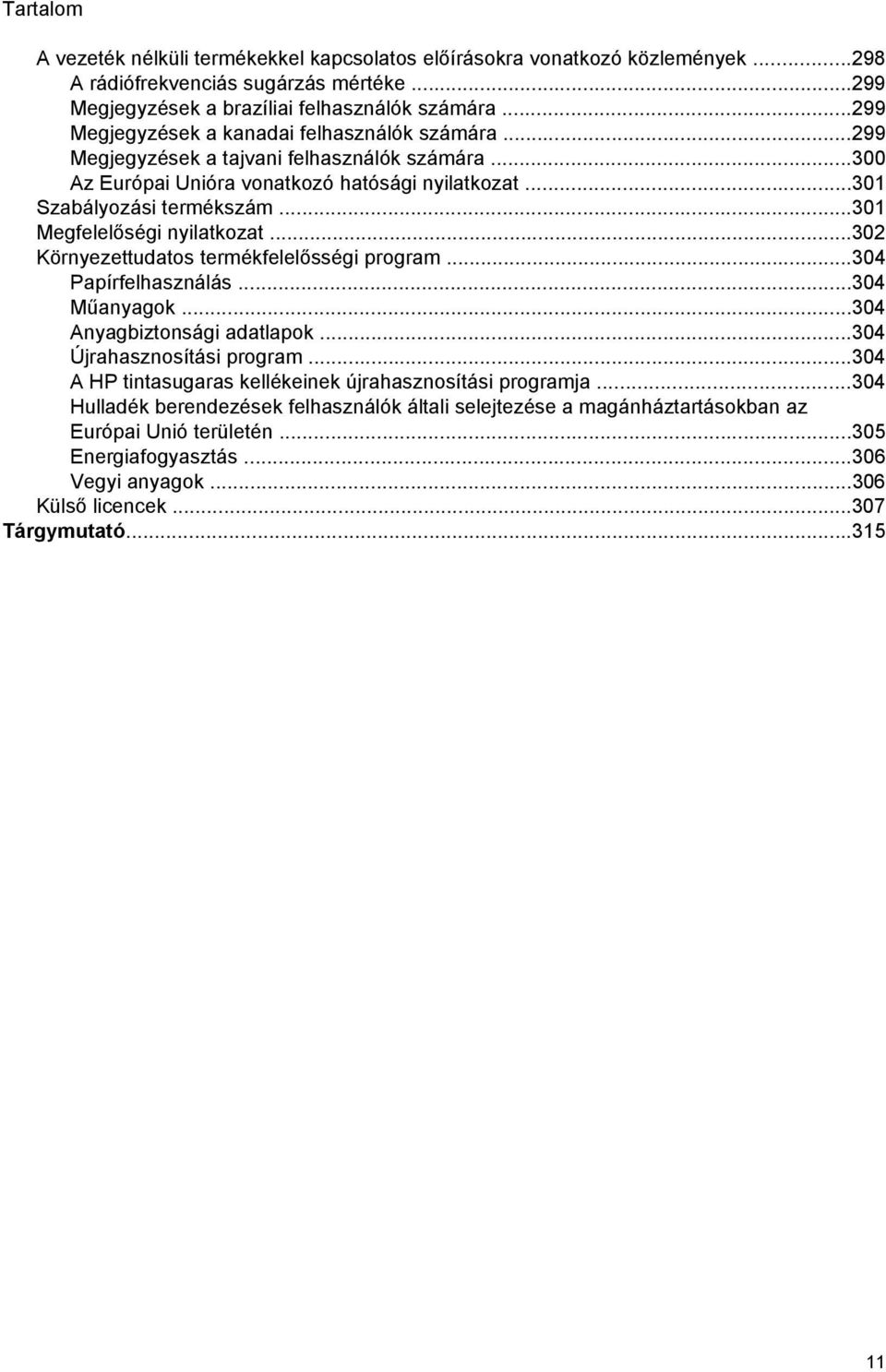 ..301 Megfelelőségi nyilatkozat...302 Környezettudatos termékfelelősségi program...304 Papírfelhasználás...304 Műanyagok...304 Anyagbiztonsági adatlapok...304 Újrahasznosítási program.