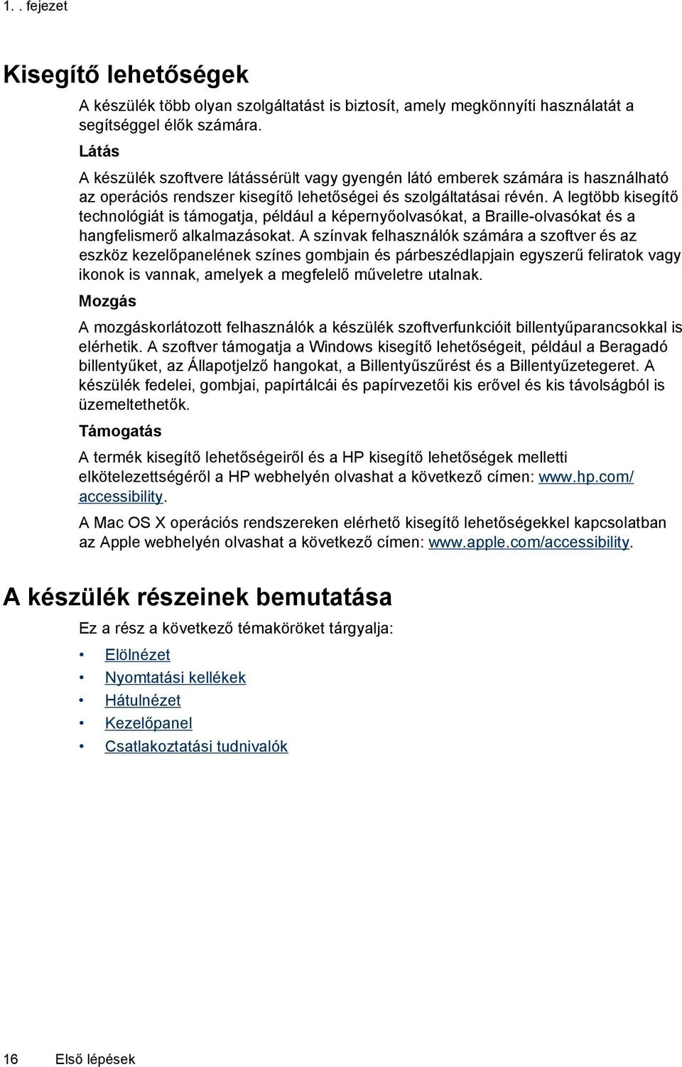 A legtöbb kisegítő technológiát is támogatja, például a képernyőolvasókat, a Braille-olvasókat és a hangfelismerő alkalmazásokat.