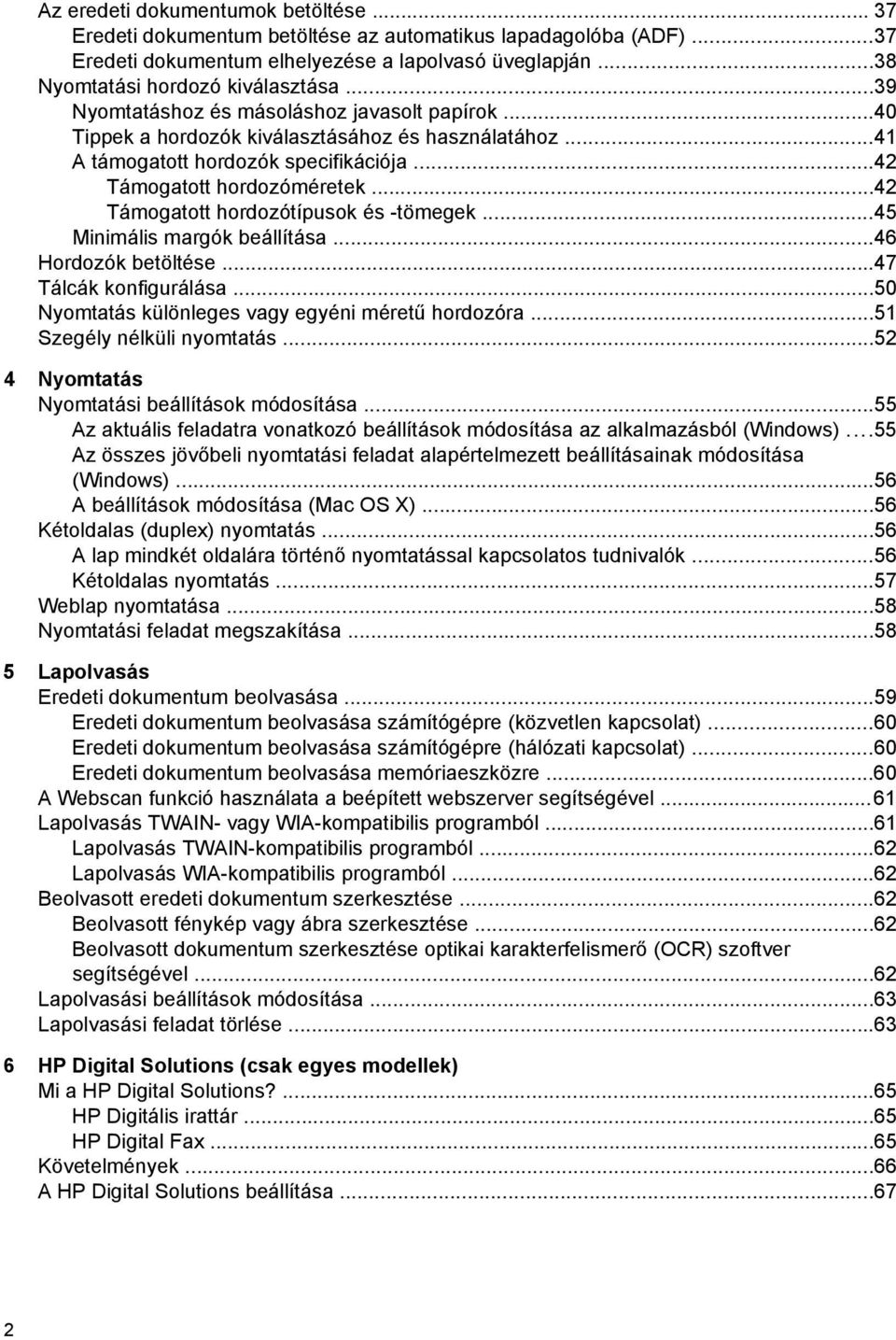 ..42 Támogatott hordozótípusok és -tömegek...45 Minimális margók beállítása...46 Hordozók betöltése...47 Tálcák konfigurálása...50 Nyomtatás különleges vagy egyéni méretű hordozóra.