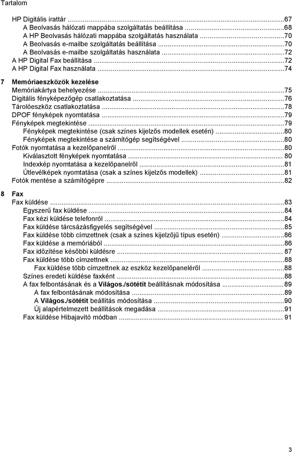 ..75 Digitális fényképezőgép csatlakoztatása...76 Tárolóeszköz csatlakoztatása...78 DPOF fényképek nyomtatása...79 Fényképek megtekintése.